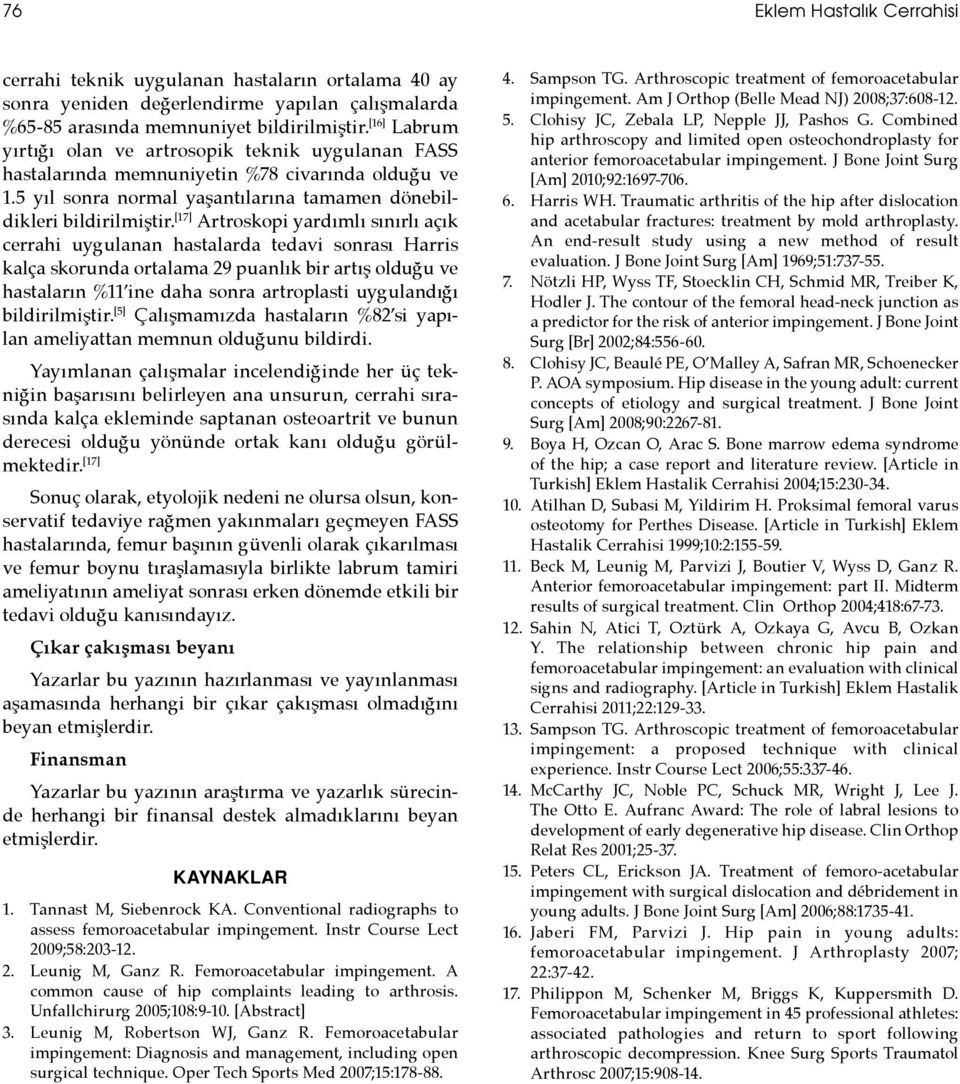 [17] Artroskopi yardımlı sınırlı açık cerrahi uygulanan hastalarda tedavi sonrası Harris kalça skorunda ortalama 29 puanlık bir artış olduğu ve hastaların %11 ine daha sonra artroplasti uygulandığı