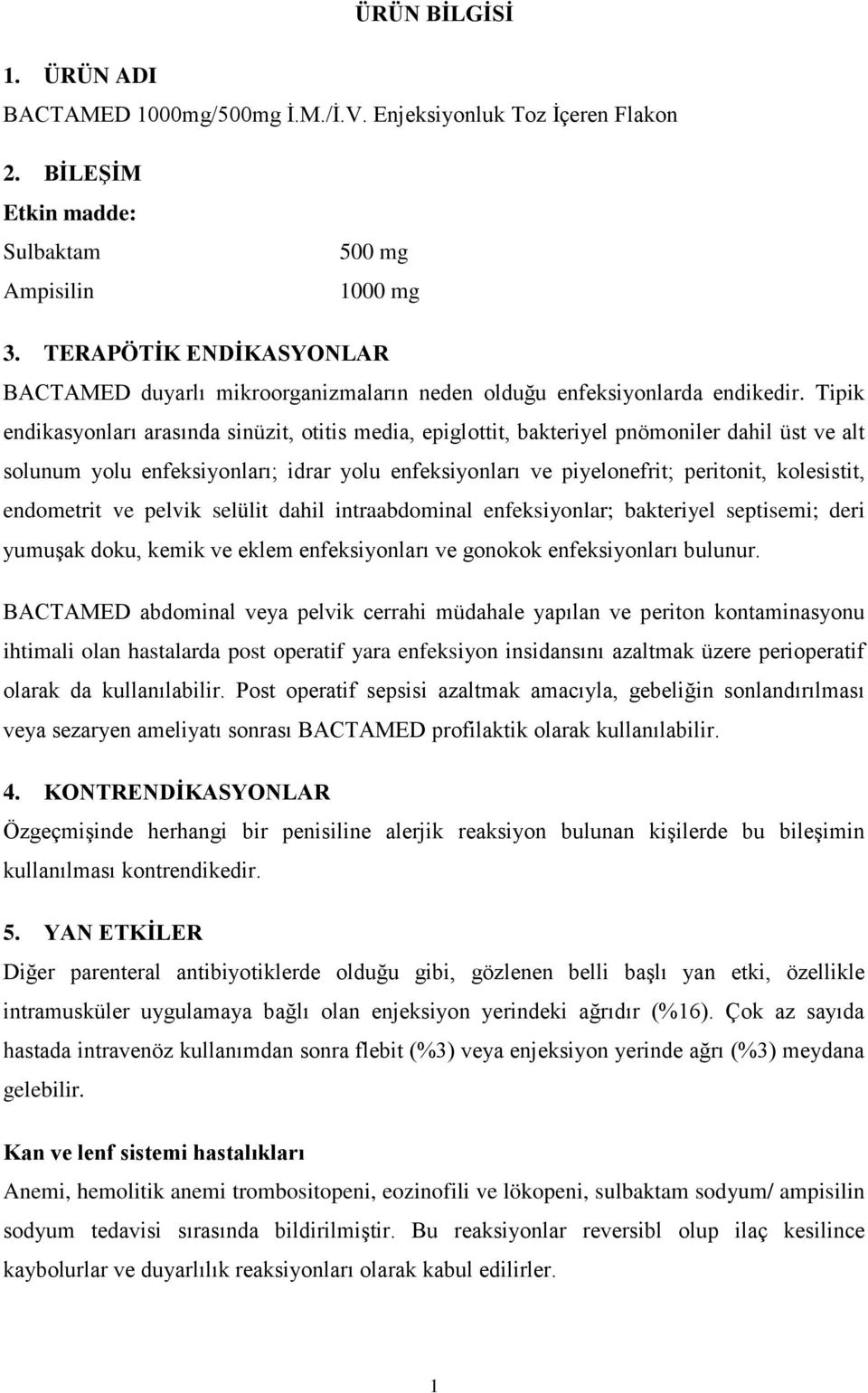 Tipik endikasyonları arasında sinüzit, otitis media, epiglottit, bakteriyel pnömoniler dahil üst ve alt solunum yolu enfeksiyonları; idrar yolu enfeksiyonları ve piyelonefrit; peritonit, kolesistit,