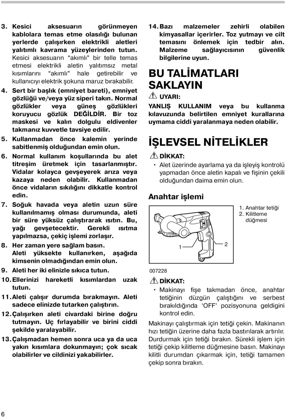 Sert bir başlık (emniyet bareti), emniyet gözlüğü ve/veya yüz siperi takın. Normal gözlükler veya güneş gözlükleri koruyucu gözlük DEĞİLDİR.