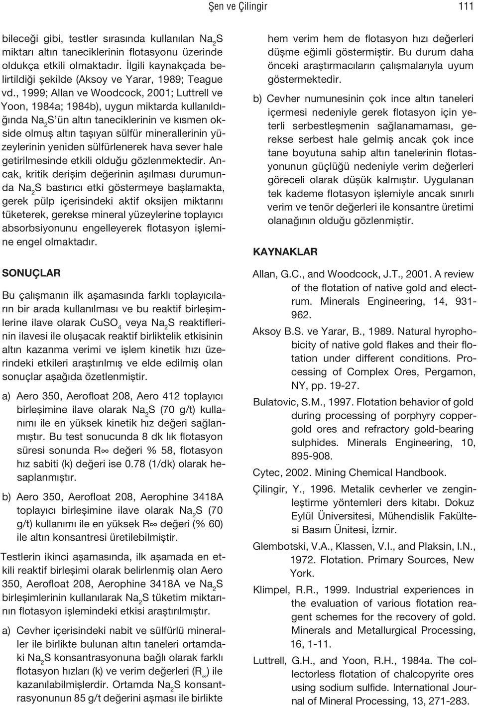 , 1999; Allan ve Woodcock, 2001; Luttrell ve Yoon, 1984a; 1984b), uygun miktarda kullanıldığında S ün altın taneciklerinin ve kısmen okside olmuş altın taşıyan sülfür minerallerinin yüzeylerinin