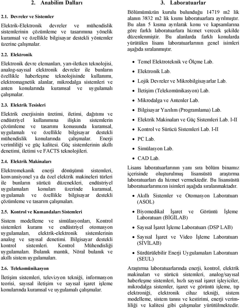 2. Elektronik Elektronik devre elemanları, yarı-iletken teknolojisi, analog-sayısal elektronik devreler ile bunların özellikle haberleşme teknolojisinde kullanımı, elektromagnetik alanlar, mikrodalga