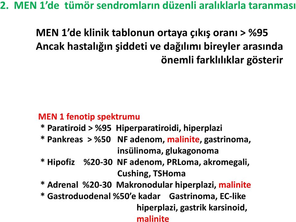 Pankreas > %50 NF adenom, malinite, gastrinoma, insülinoma, glukagonoma * Hipofiz %20-30 NF adenom, PRLoma, akromegali, Cushing, TSHoma