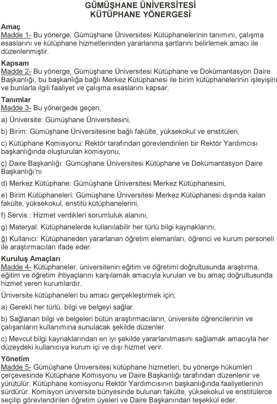 Kapsam Madde 2- Bu yönerge, Gümüşhane Üniversitesi Kütüphane ve Dokümantasyon Daire Başkanlığı, bu başkanlığa bağlı Merkez Kütüphanesi ile birim kütüphanelerinin işleyişini ve bunlarla ilgili