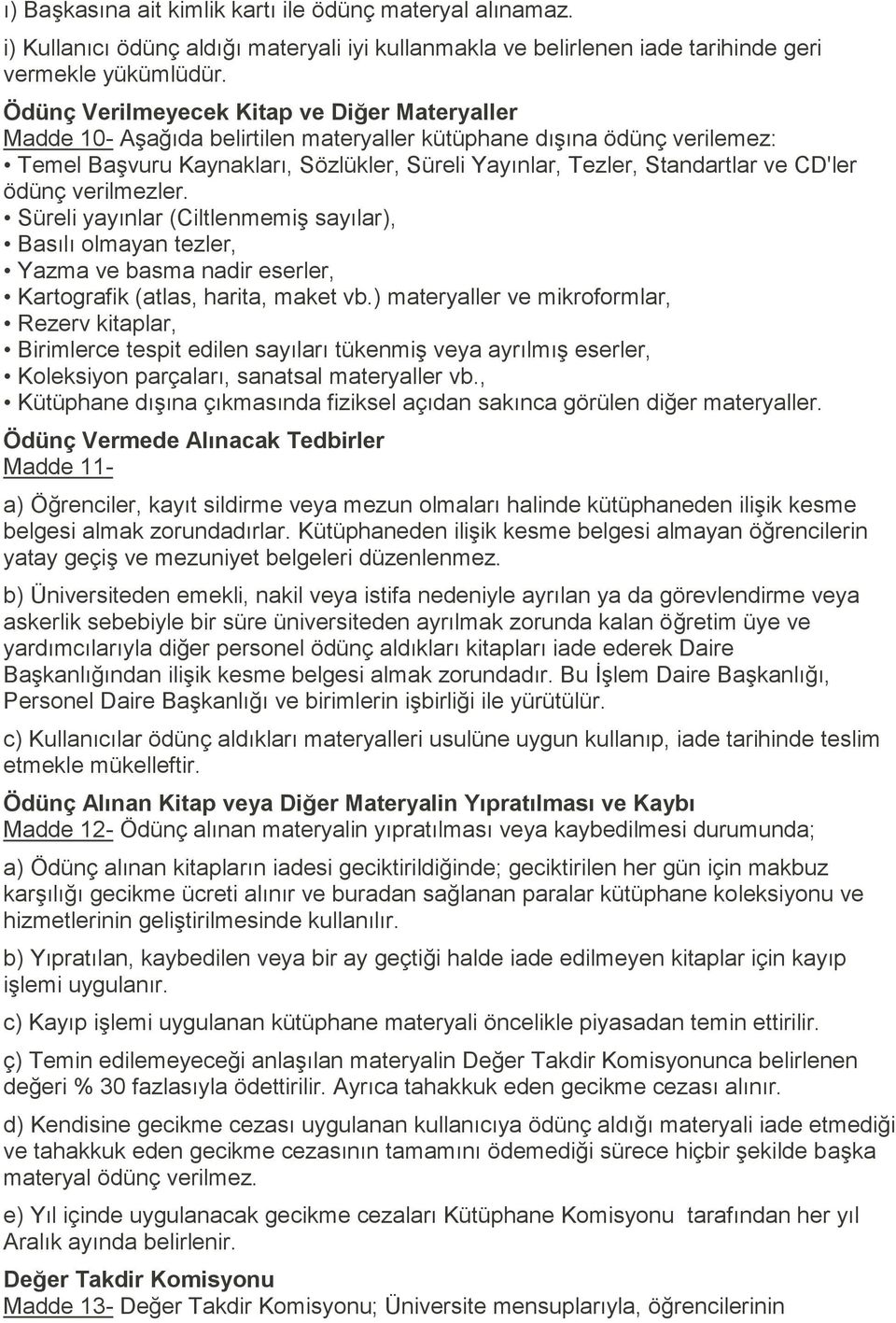 CD'ler ödünç verilmezler. Süreli yayınlar (Ciltlenmemiş sayılar), Basılı olmayan tezler, Yazma ve basma nadir eserler, Kartografik (atlas, harita, maket vb.