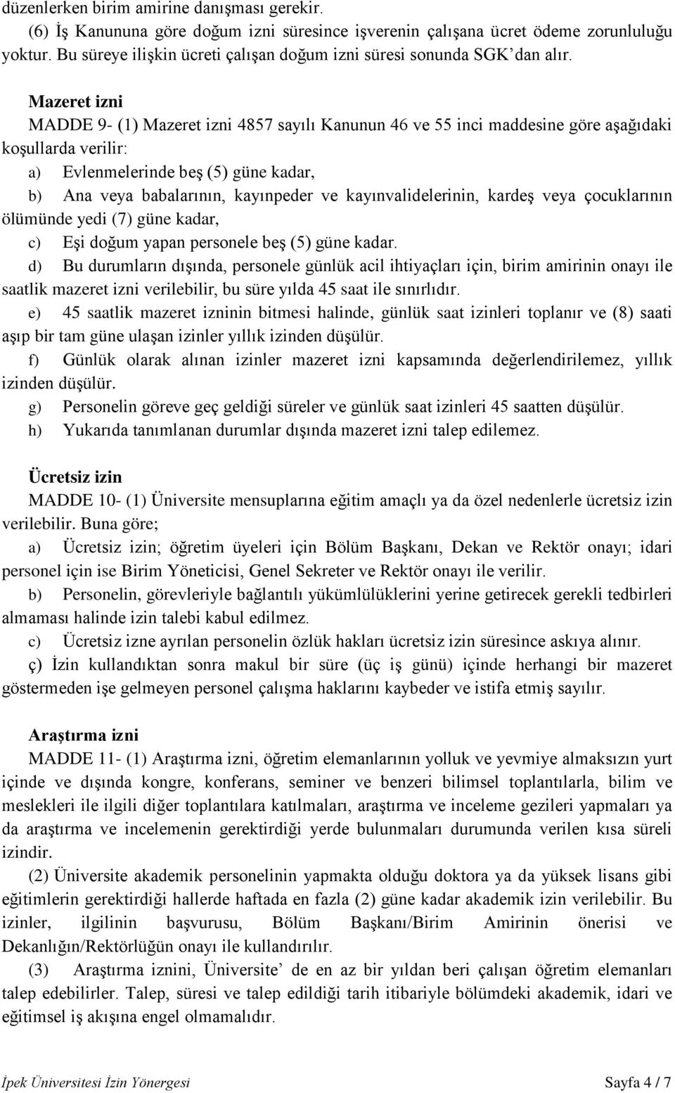 Mazeret izni MADDE 9- (1) Mazeret izni 4857 sayılı Kanunun 46 ve 55 inci maddesine göre aşağıdaki koşullarda verilir: a) Evlenmelerinde beş (5) güne kadar, b) Ana veya babalarının, kayınpeder ve