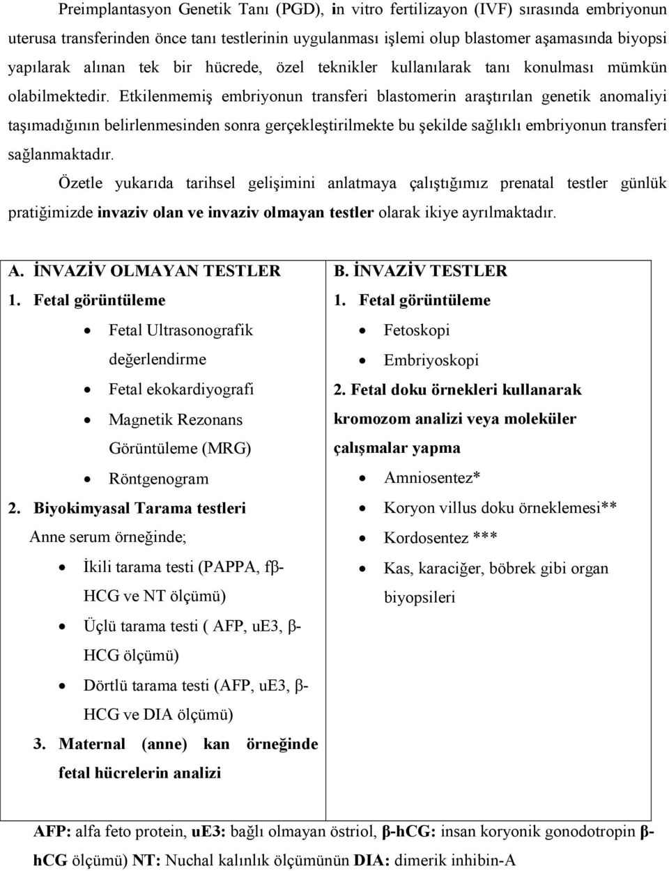 Etkilenmemiş embriyonun transferi blastomerin araştırılan genetik anomaliyi taşımadığının belirlenmesinden sonra gerçekleştirilmekte bu şekilde sağlıklı embriyonun transferi sağlanmaktadır.