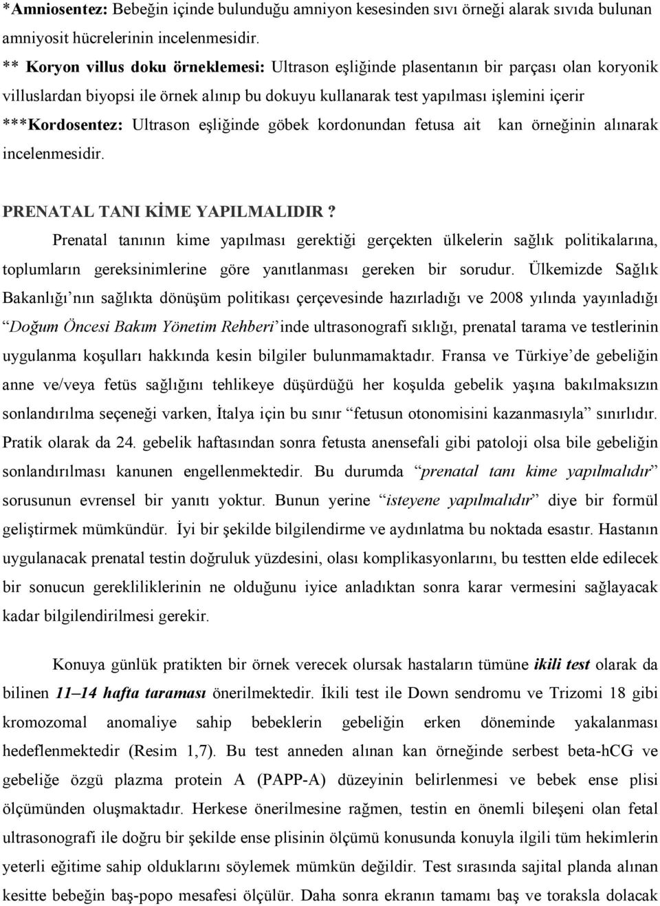 Ultrason eşliğinde göbek kordonundan fetusa ait kan örneğinin alınarak incelenmesidir. PRENATAL TANI KĐME YAPILMALIDIR?