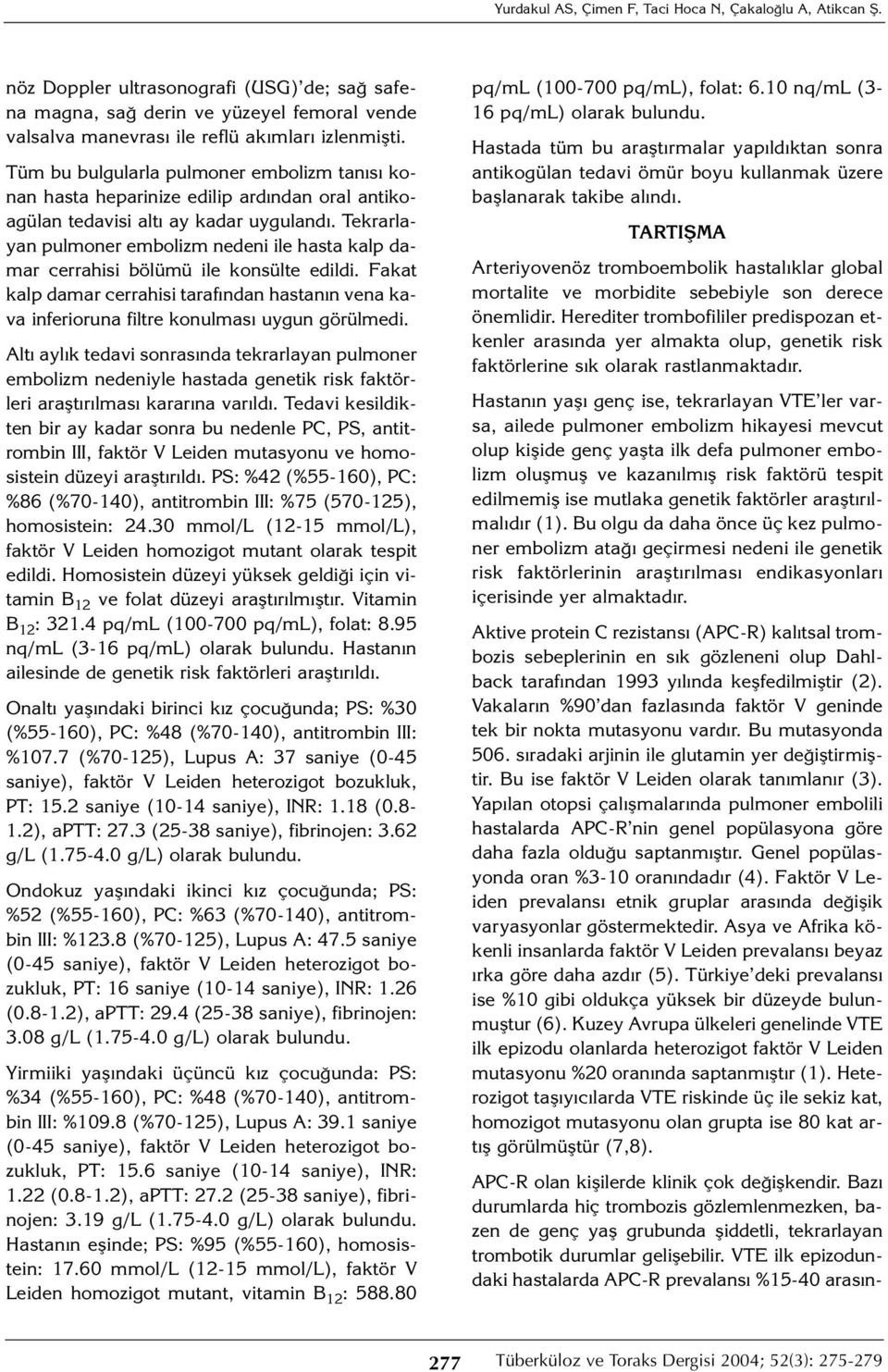 Tekrarlayan pulmoner embolizm nedeni ile hasta kalp damar cerrahisi bölümü ile konsülte edildi. Fakat kalp damar cerrahisi tarafından hastanın vena kava inferioruna filtre konulması uygun görülmedi.