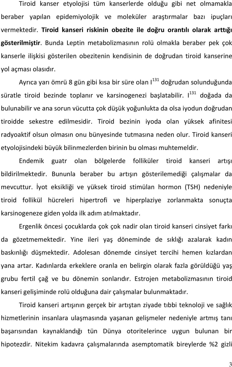 Bunda Leptin metabolizmasının rolü olmakla beraber pek çok kanserle ilişkisi gösterilen obezitenin kendisinin de doğrudan tiroid kanserine yol açması olasıdır.