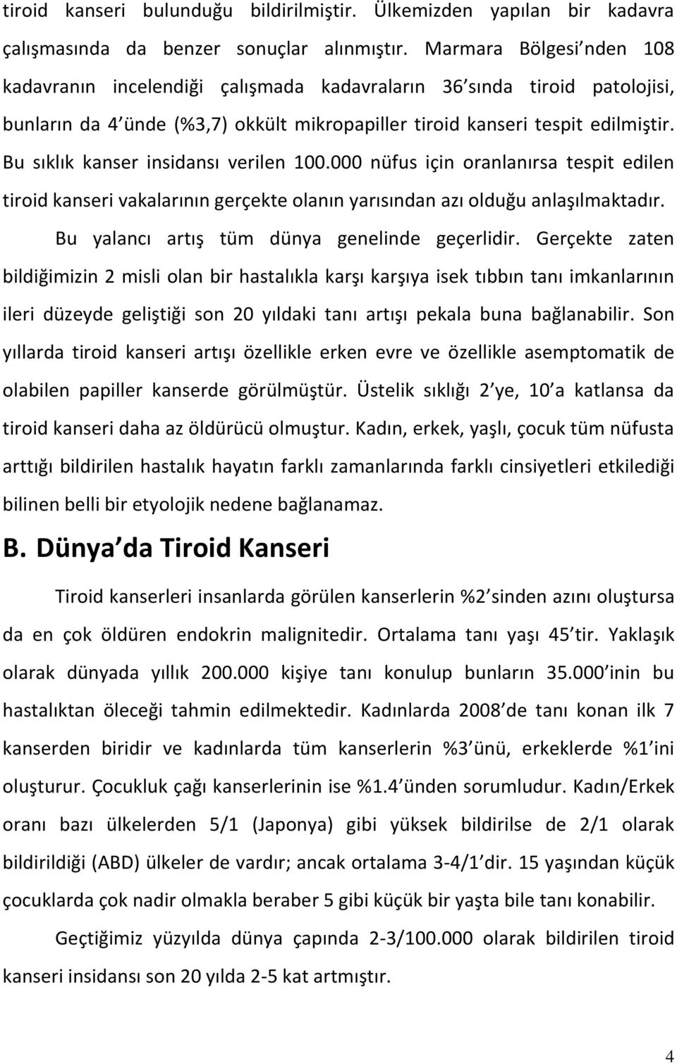 Bu sıklık kanser insidansı verilen 100.000 nüfus için oranlanırsa tespit edilen tiroid kanseri vakalarının gerçekte olanın yarısından azı olduğu anlaşılmaktadır.