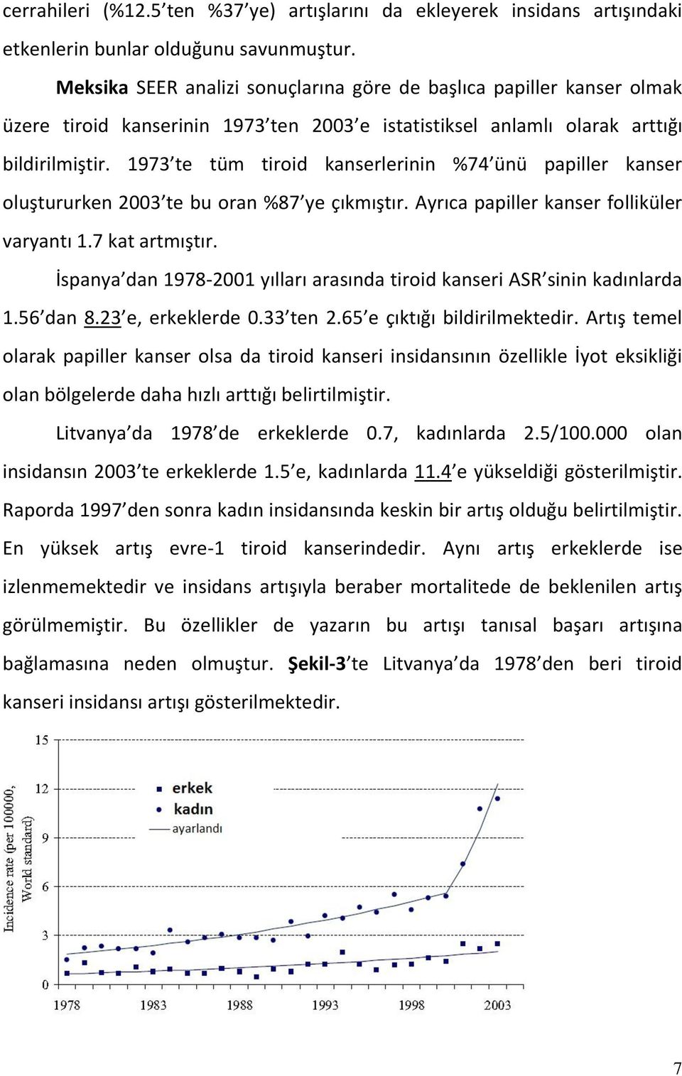 1973 te tüm tiroid kanserlerinin %74 ünü papiller kanser oluştururken 2003 te bu oran %87 ye çıkmıştır. Ayrıca papiller kanser folliküler varyantı 1.7 kat artmıştır.