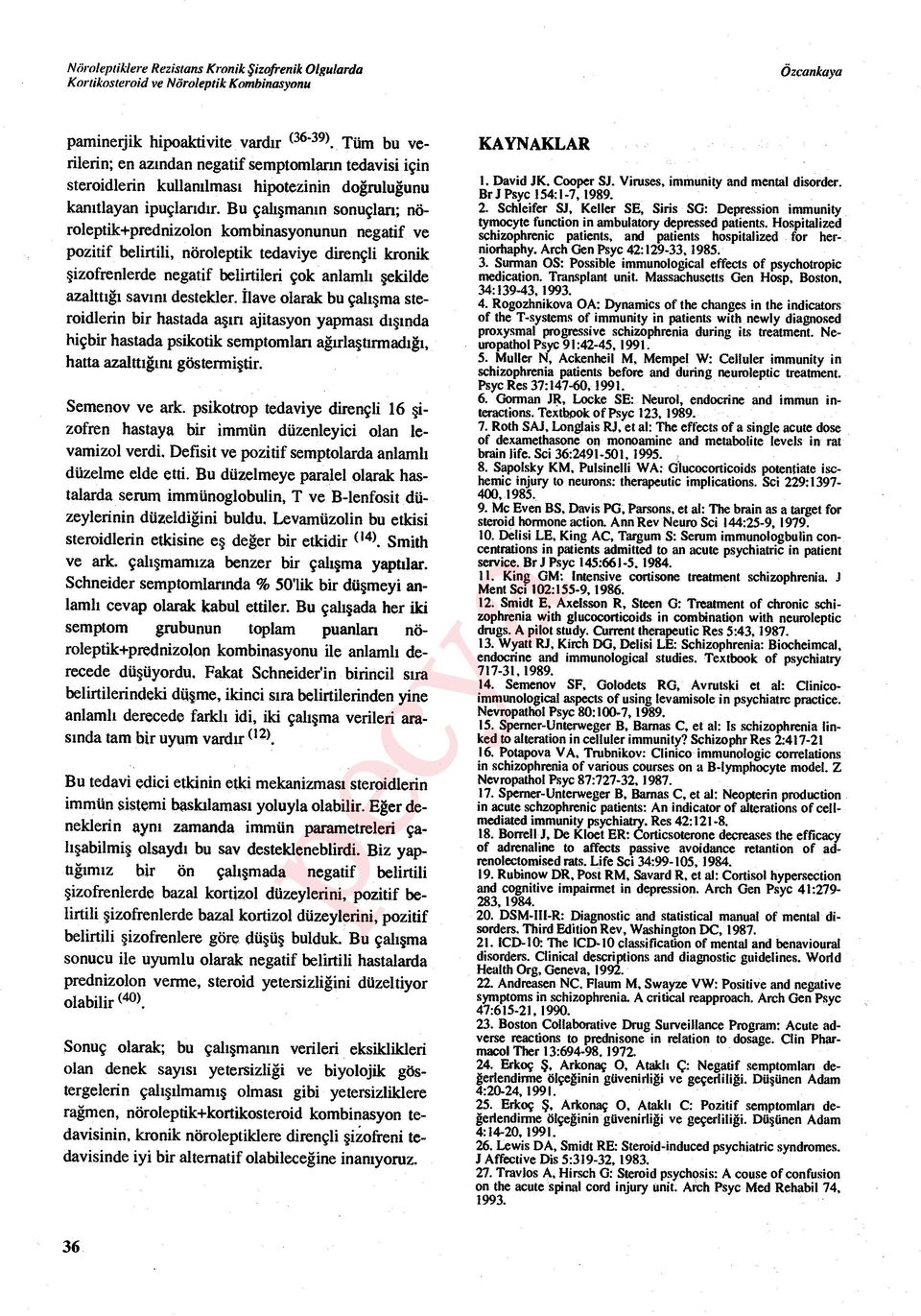 Bu çalışmanın sonuçları; nöroleptik+prednizolon kombinasyonunun negatif ve pozitif belirtili, nöroleptik tedaviye dirençli kronik şizofrenlerde negatif belirtileri çok anlaml ı şekilde azalttığı sav