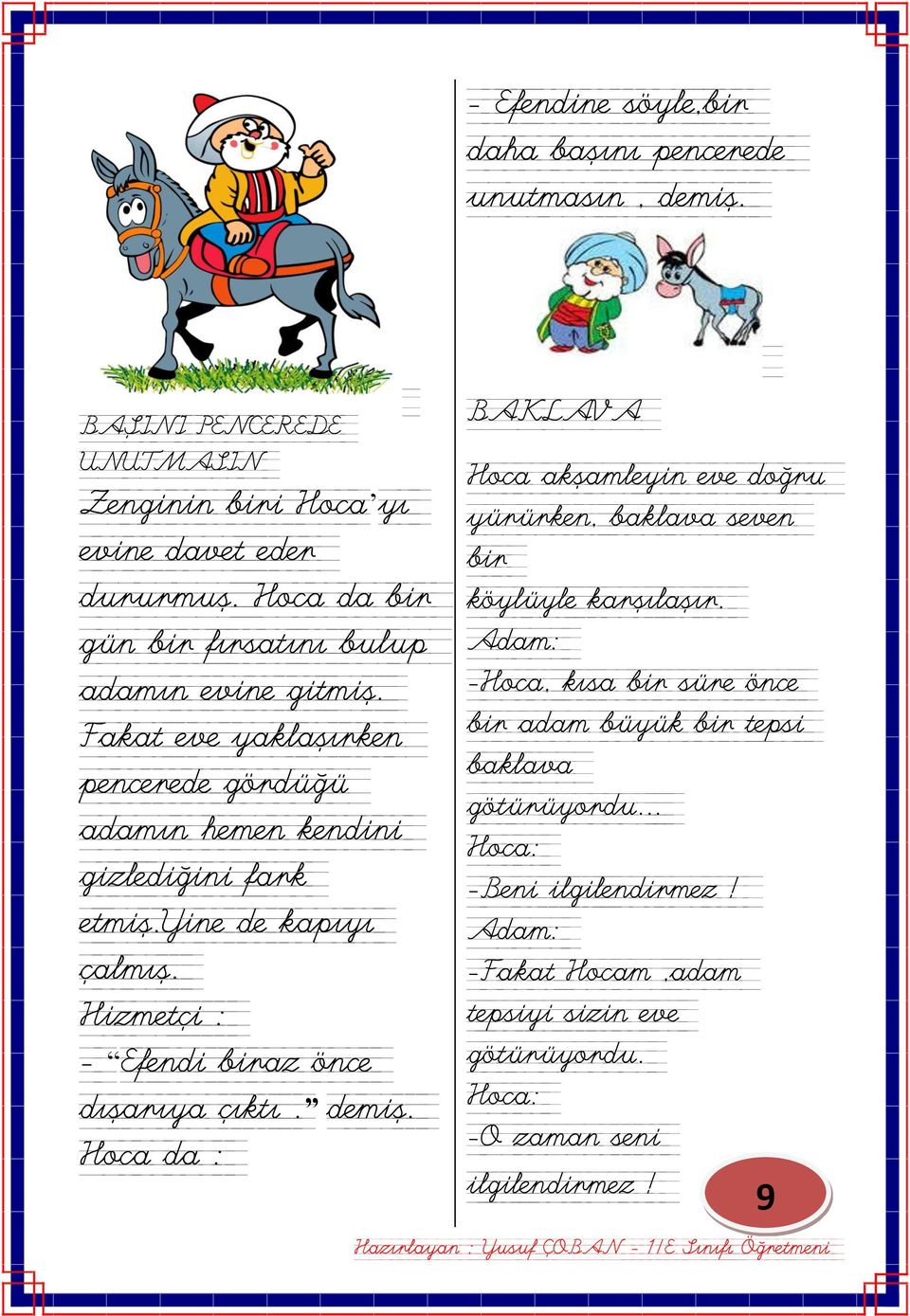 yine de kapıyı çalmış. Hizmetçi : - Efendi biraz önce dışarıya çıktı. demiş.