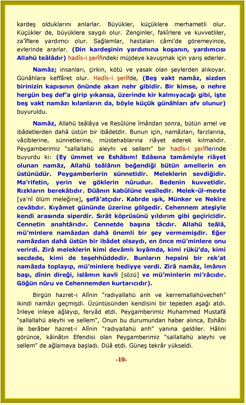 Namâz; insanları, çirkin, kötü ve yasak olan şeylerden alıkoyar. Günâhlara keffâret olur. Hadîs-i şerîfde, (BeĢ vakt namâz, sizden birinizin kapısının önünde akan nehr gibidir.