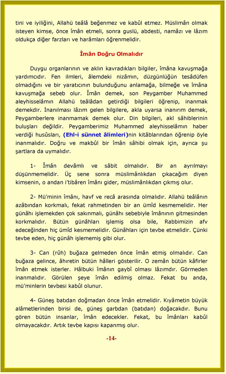 Fen ilmleri, âlemdeki nizâmın, düzgünlüğün tesâdüfen olmadığını ve bir yaratıcının bulunduğunu anlamağa, bilmeğe ve îmâna kavuşmağa sebeb olur.