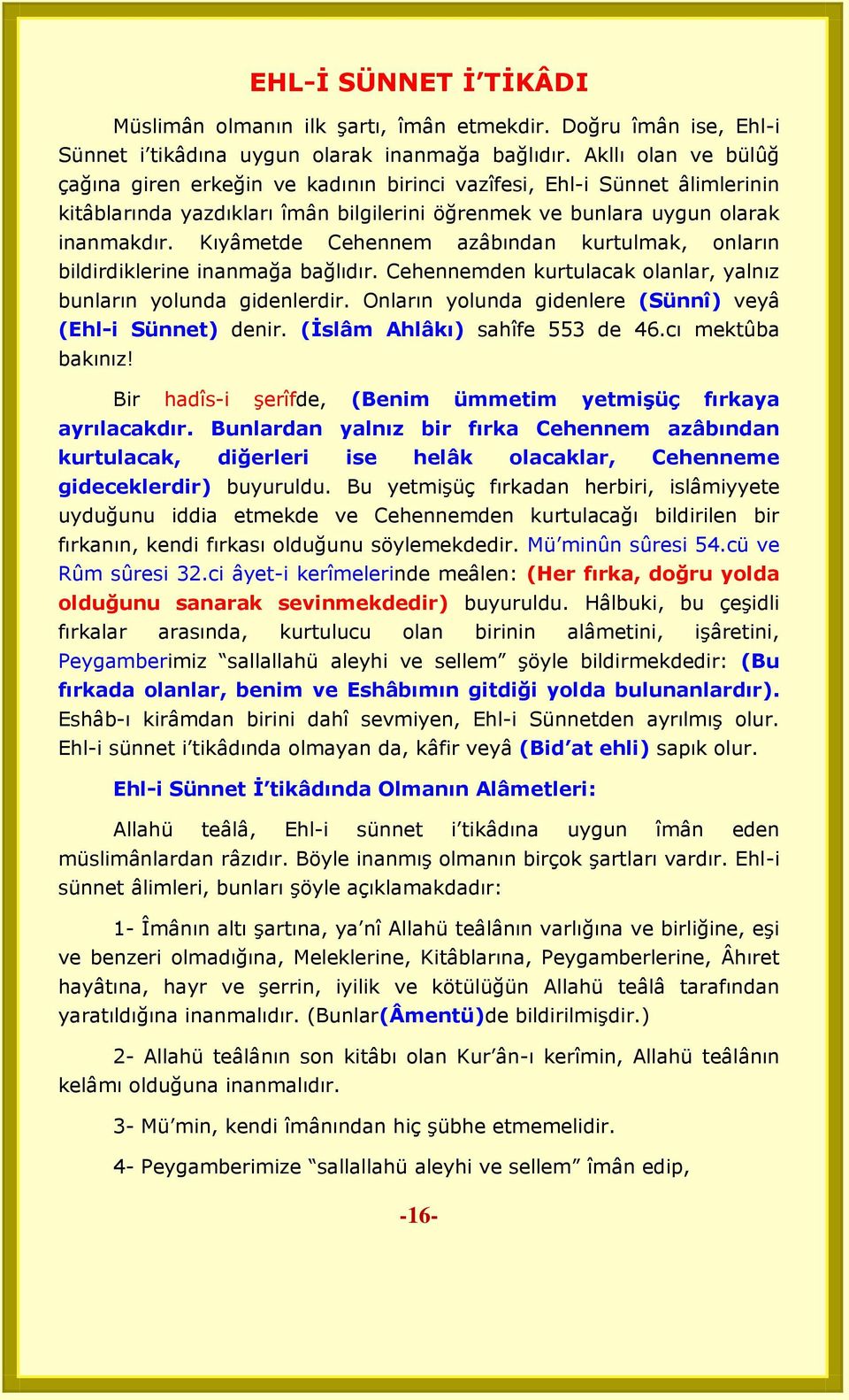 Kıyâmetde Cehennem azâbından kurtulmak, onların bildirdiklerine inanmağa bağlıdır. Cehennemden kurtulacak olanlar, yalnız bunların yolunda gidenlerdir.