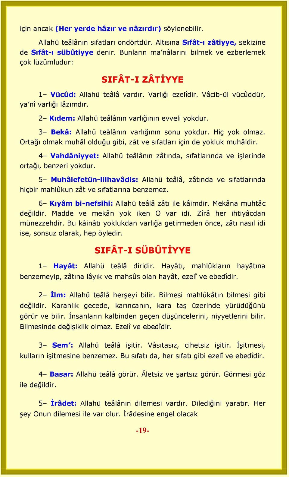 2 Kıdem: Allahü teâlânın varlığının evveli yokdur. 3 Bekâ: Allahü teâlânın varlığının sonu yokdur. Hiç yok olmaz. Ortağı olmak muhâl olduğu gibi, zât ve sıfatları için de yokluk muhâldir.