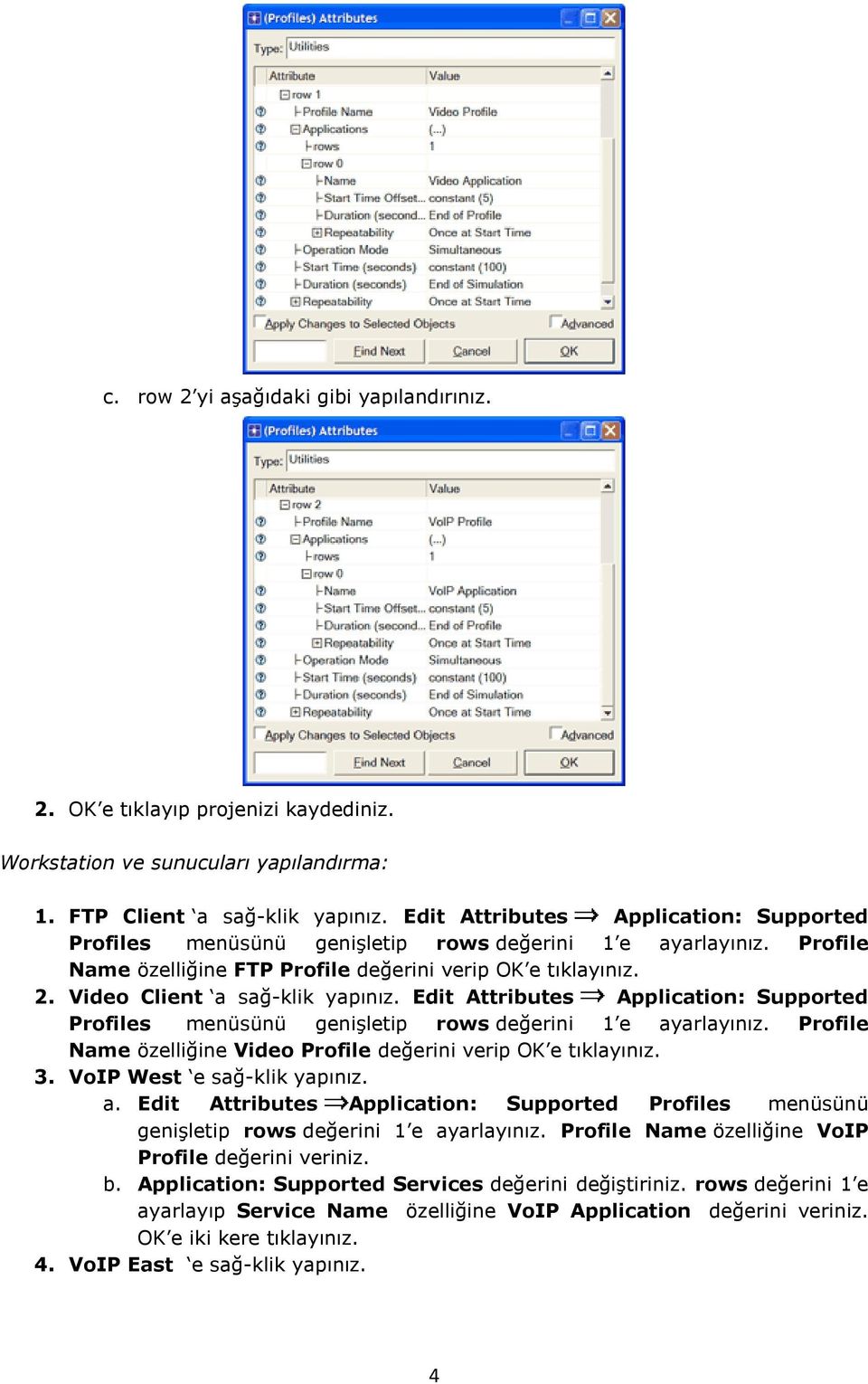 Video Client a sağ-klik yapınız. Edit Attributes Application: Supported Profiles menüsünü genişletip rows değerini 1 e ayarlayınız.