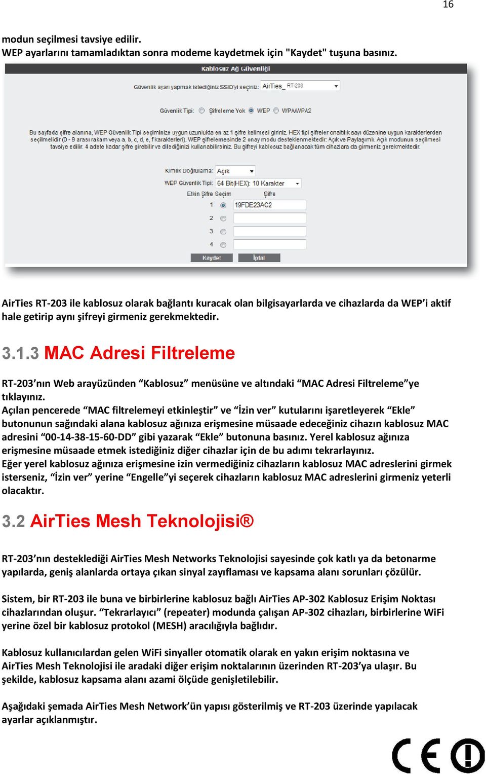 3 MAC Adresi Filtreleme RT-203 nın Web arayüzünden Kablosuz menüsüne ve altındaki MAC Adresi Filtreleme ye tıklayınız.