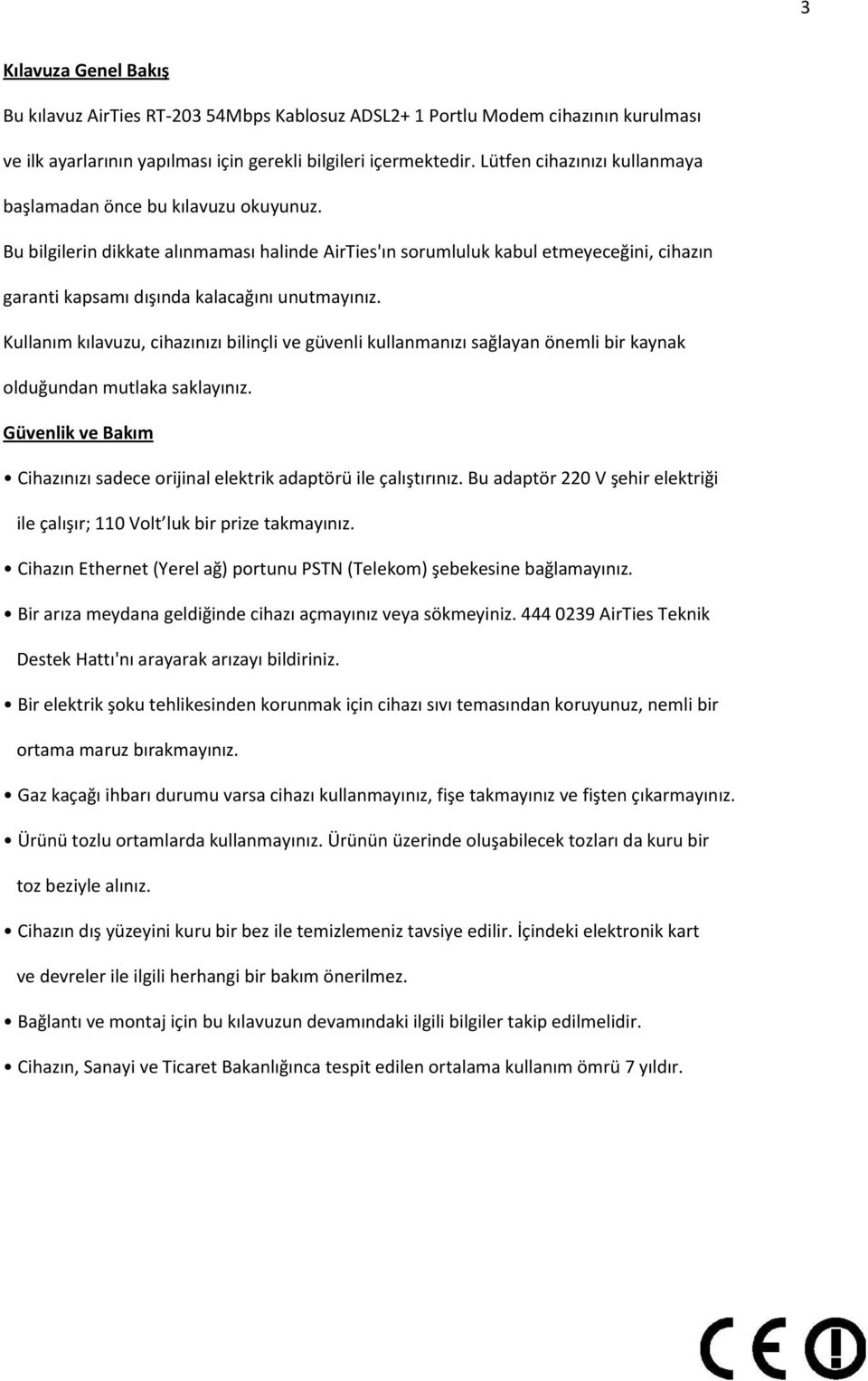 Bu bilgilerin dikkate alınmaması halinde AirTies'ın sorumluluk kabul etmeyeceğini, cihazın garanti kapsamı dışında kalacağını unutmayınız.