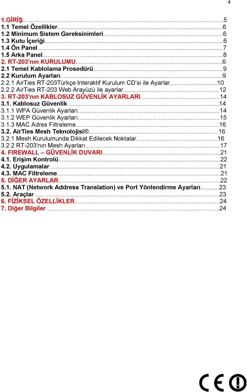 ..14 3.1.1 WPA Güvenlik Ayarları...14 3.1.2 WEP Güvenlik Ayarları...15 3.1.3 MAC Adres Filtreleme...16 3.2. AirTies Mesh Teknolojisi...16 3.2.1 Mesh Kurulumunda Dikkat Edilecek Noktalar...16 3.2.2 RT-203'nın Mesh Ayarları.