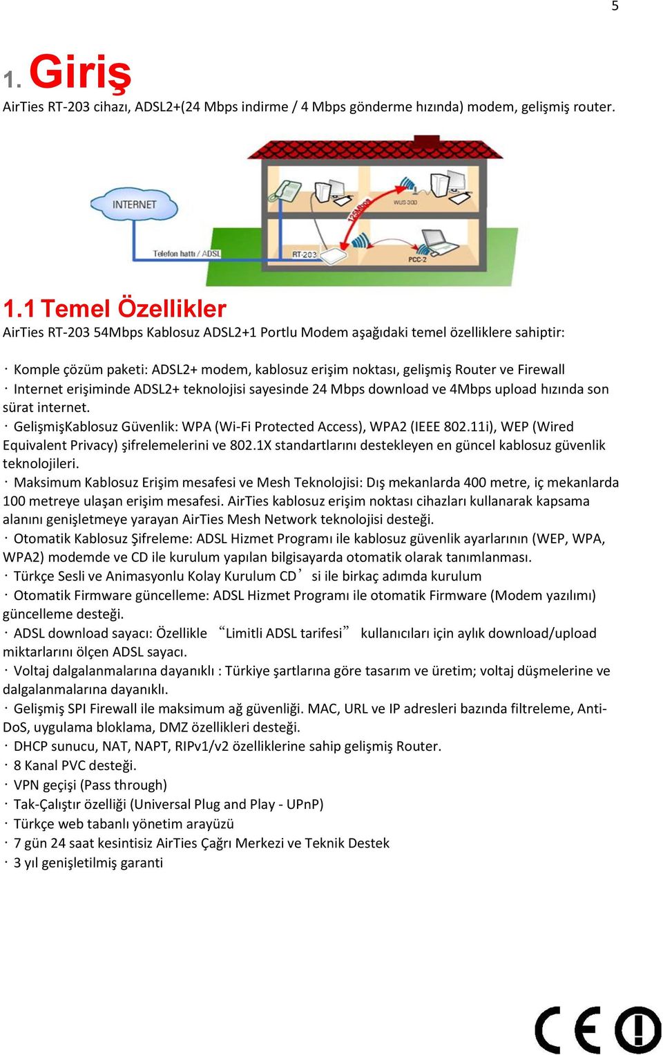 Internet erişiminde ADSL2+ teknolojisi sayesinde 24 Mbps download ve 4Mbps upload hızında son sürat internet. GelişmişKablosuz Güvenlik: WPA (Wi-Fi Protected Access), WPA2 (IEEE 802.