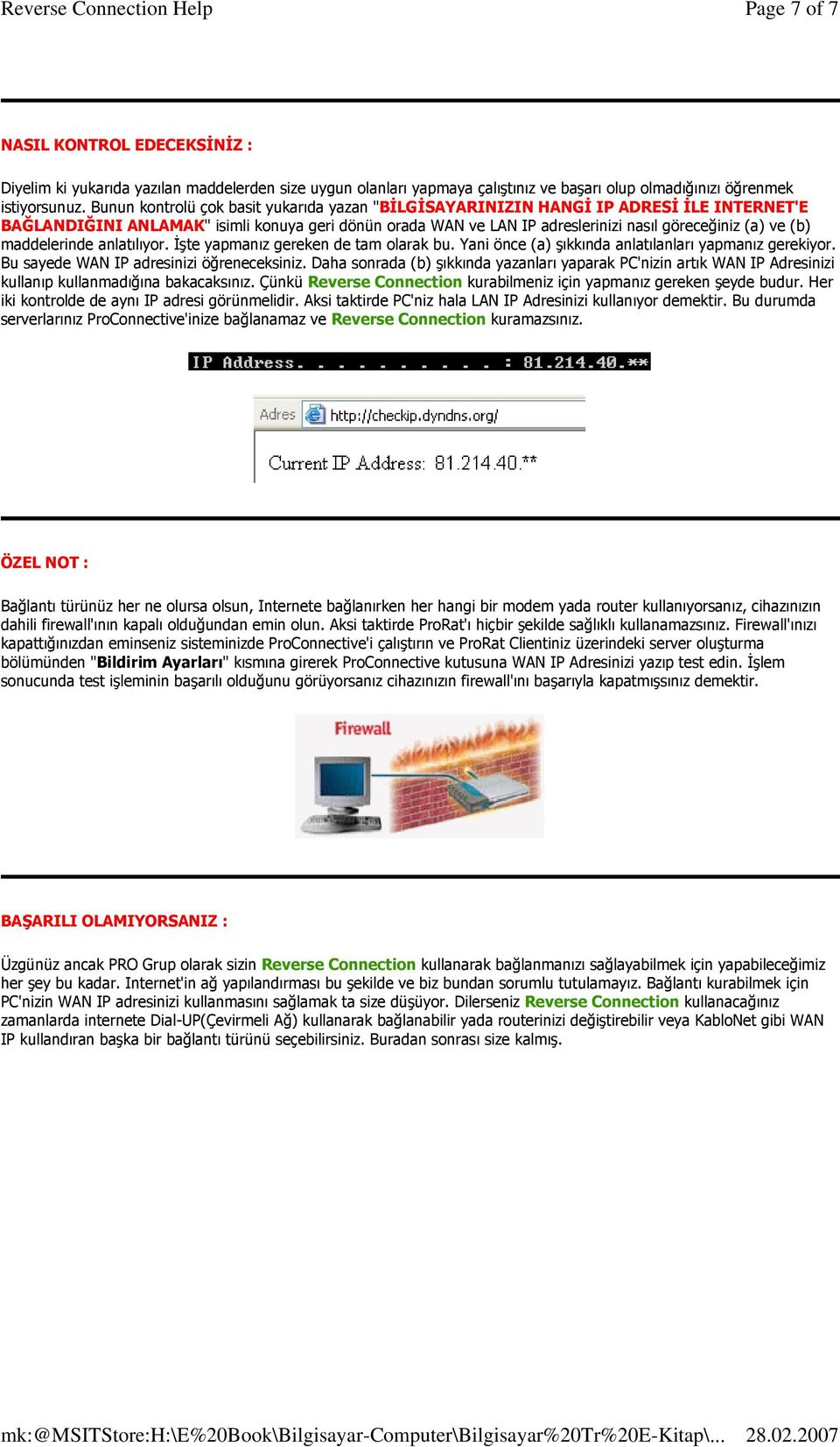 maddelerinde anlatılıyor. Đşte yapmanız gereken de tam olarak bu. Yani önce (a) şıkkında anlatılanları yapmanız gerekiyor. Bu sayede WAN IP adresinizi öğreneceksiniz.