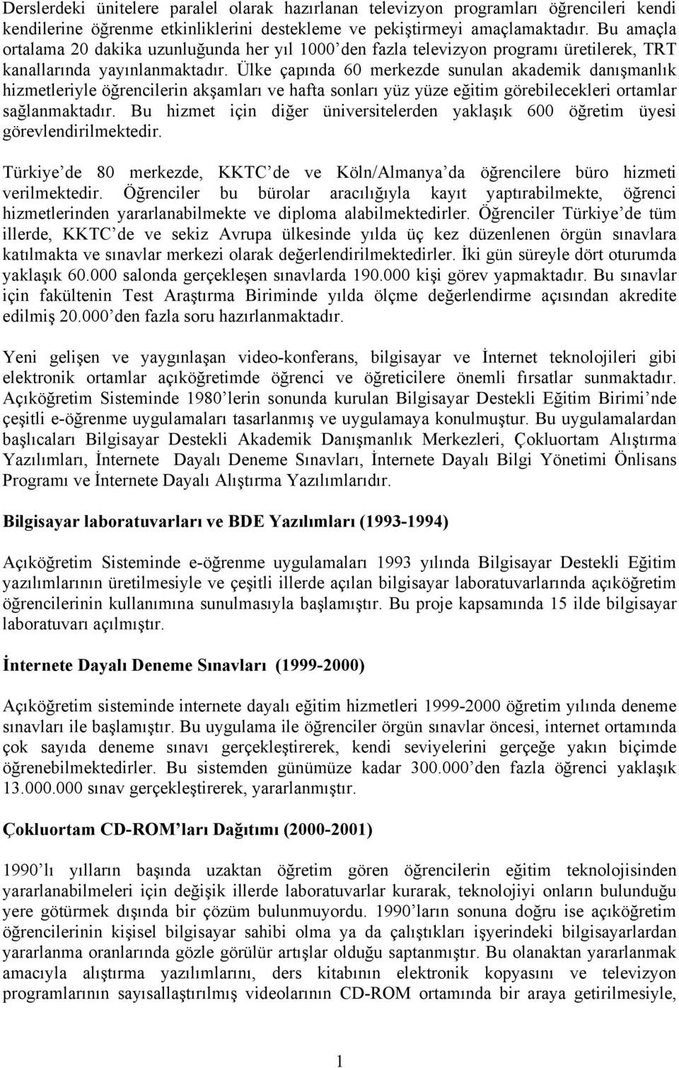 Ülke çapında 60 merkezde sunulan akademik danışmanlık hizmetleriyle öğrencilerin akşamları ve hafta sonları yüz yüze eğitim görebilecekleri ortamlar sağlanmaktadır.