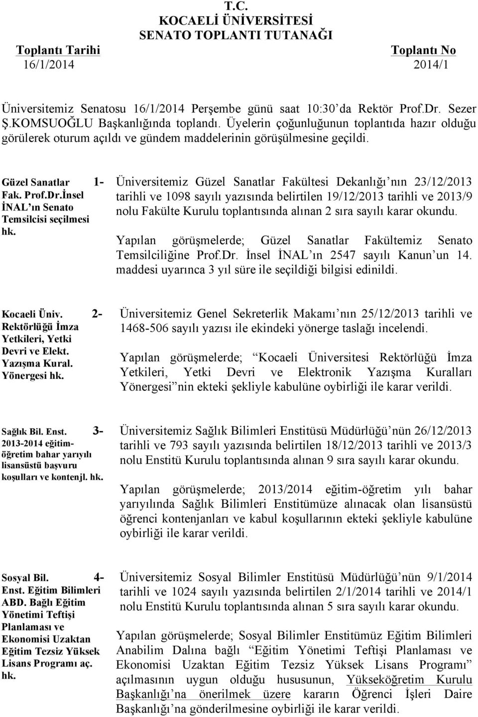 İnsel İNAL ın Senato Temsilcisi seçilmesi Üniversitemiz Güzel Sanatlar Fakültesi Dekanlığı nın 23/12/2013 tarihli ve 1098 sayılı yazısında belirtilen 19/12/2013 tarihli ve 2013/9 nolu Fakülte Kurulu