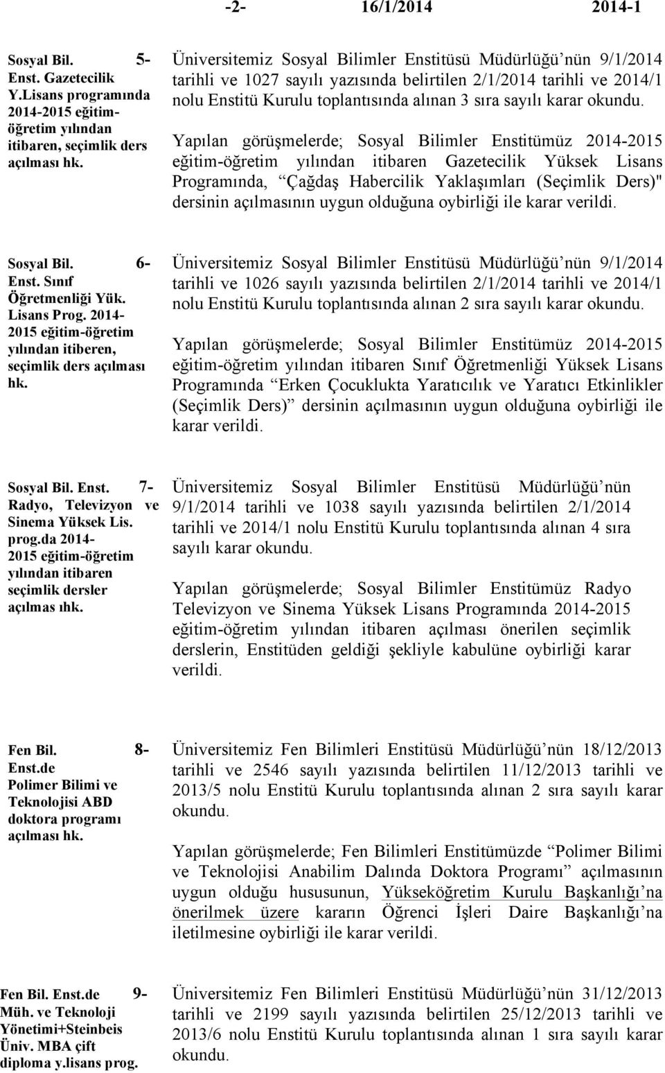 2/1/2014 tarihli ve 2014/1 nolu Enstitü Kurulu toplantısında alınan 3 sıra sayılı karar Yapılan görüşmelerde; Sosyal Bilimler Enstitümüz 2014-2015 eğitim-öğretim yılından itibaren Gazetecilik Yüksek