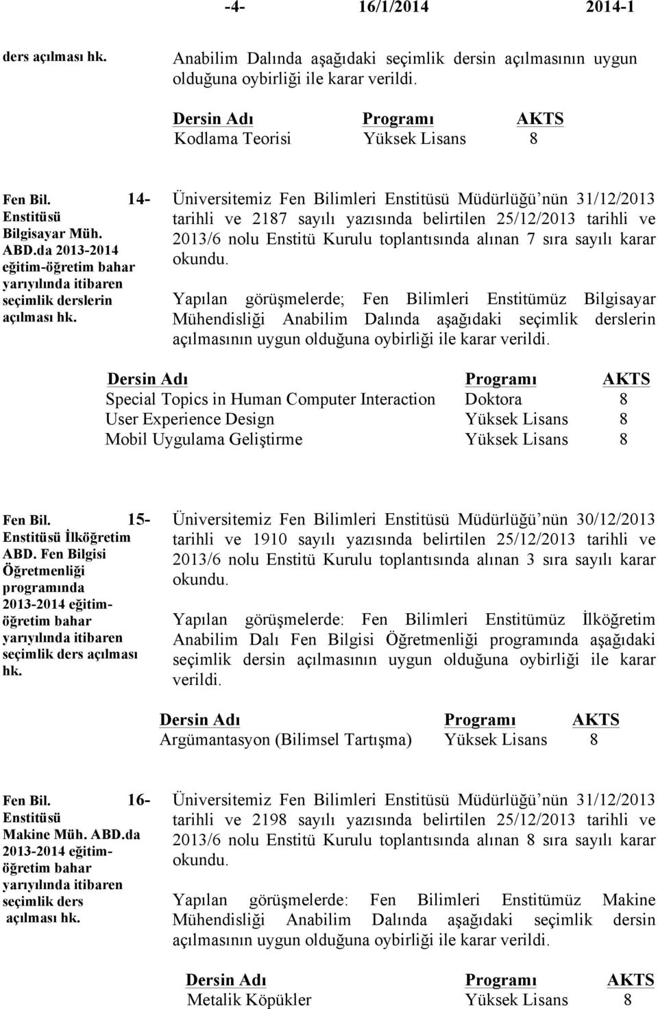 da 2013-2014 eğitim-öğretim bahar yarıyılında itibaren seçimlik derslerin açılması Üniversitemiz Fen Bilimleri Enstitüsü Müdürlüğü nün 31/12/2013 tarihli ve 2187 sayılı yazısında belirtilen