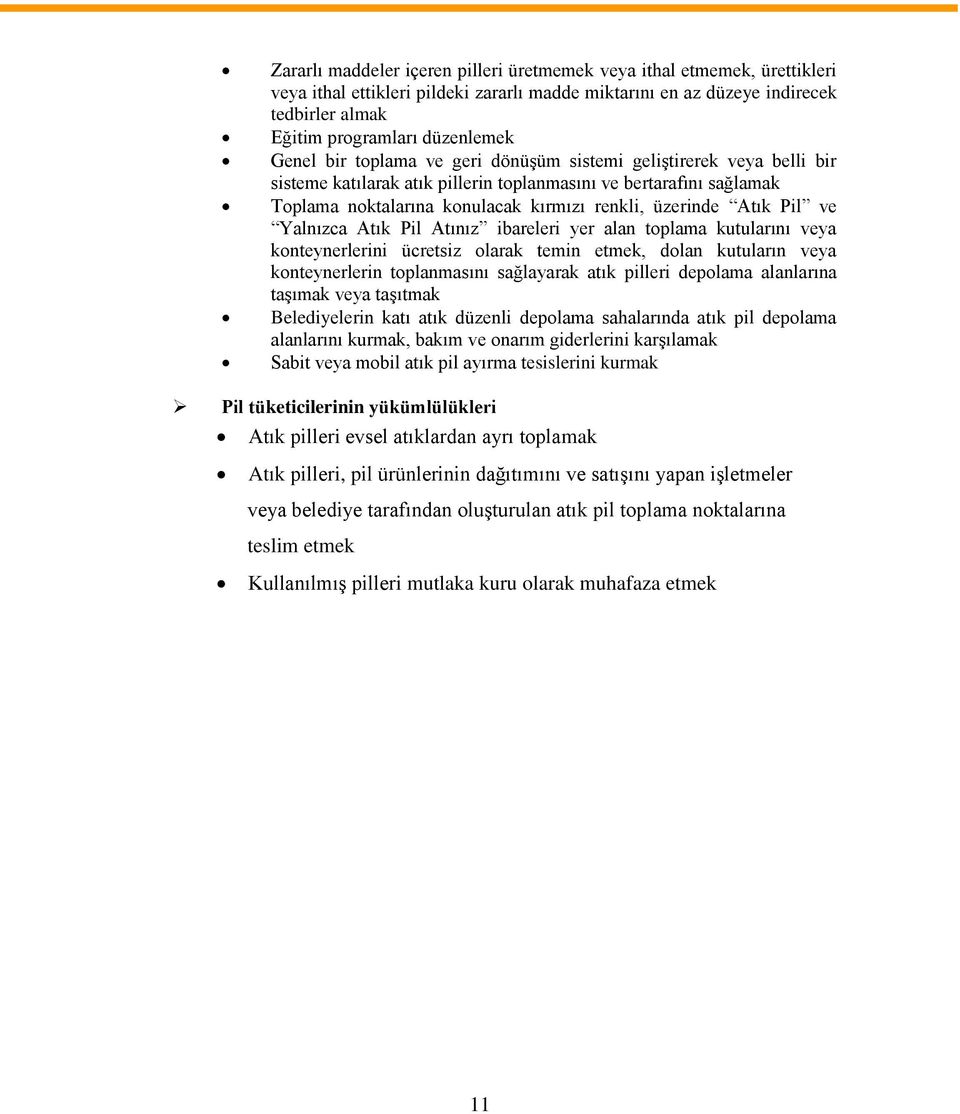 Pil ve Yalnızca Atık Pil Atınız ibareleri yer alan toplama kutularını veya konteynerlerini ücretsiz olarak temin etmek, dolan kutuların veya konteynerlerin toplanmasını sağlayarak atık pilleri