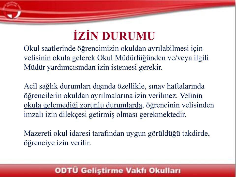 Acil sağlık durumları dışında özellikle, sınav haftalarında öğrencilerin okuldan ayrılmalarına izin verilmez.