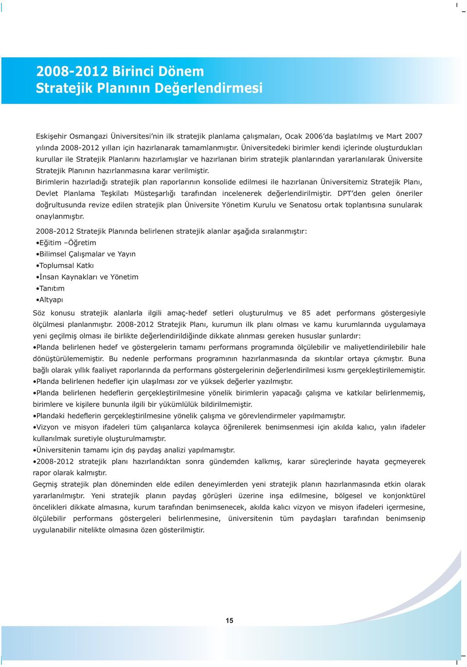 Üniversitedeki birimler kendi içlerinde oluþturduklarý kurullar ile Stratejik Planlarýný hazýrlamýþlar ve hazýrlanan birim stratejik planlarýndan yararlanýlarak Üniversite Stratejik Planýnýn