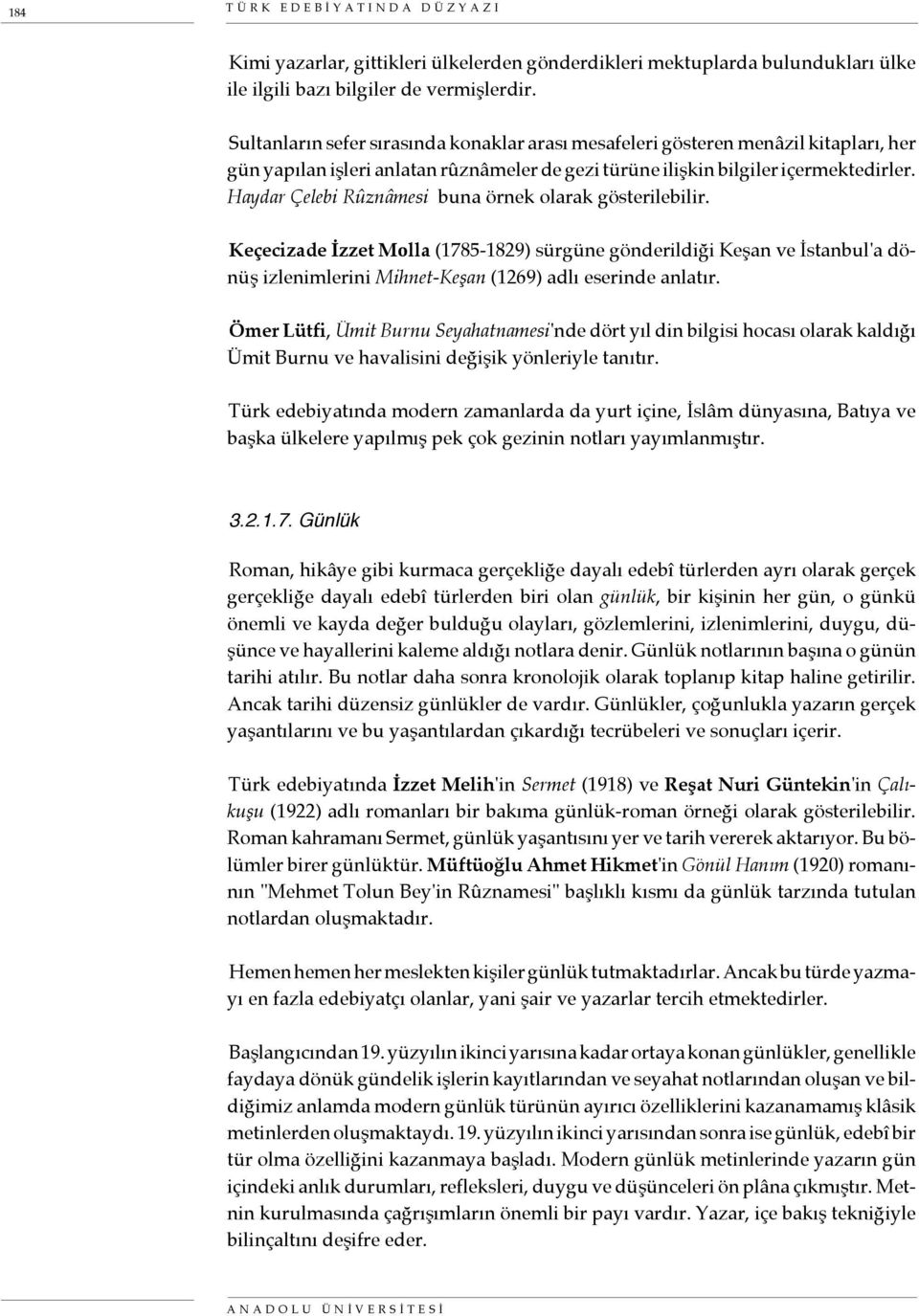 Haydar Çelebi Rûznâmesi buna örnek olarak gösterilebilir. Keçecizade İzzet Molla (1785-1829) sürgüne gönderildiği Keşan ve İstanbul'a dönüş izlenimlerini Mihnet-Keşan (1269) adlı eserinde anlatır.