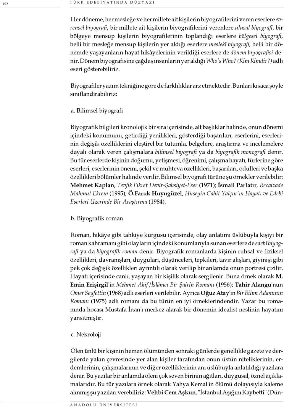 yaşayanların hayat hikâyelerinin verildiği eserlere de dönem biyografisi denir. Dönem biyografisine çağdaş insanların yer aldığı Who's Who? (Kim Kimdir?) adlı eseri gösterebiliriz.