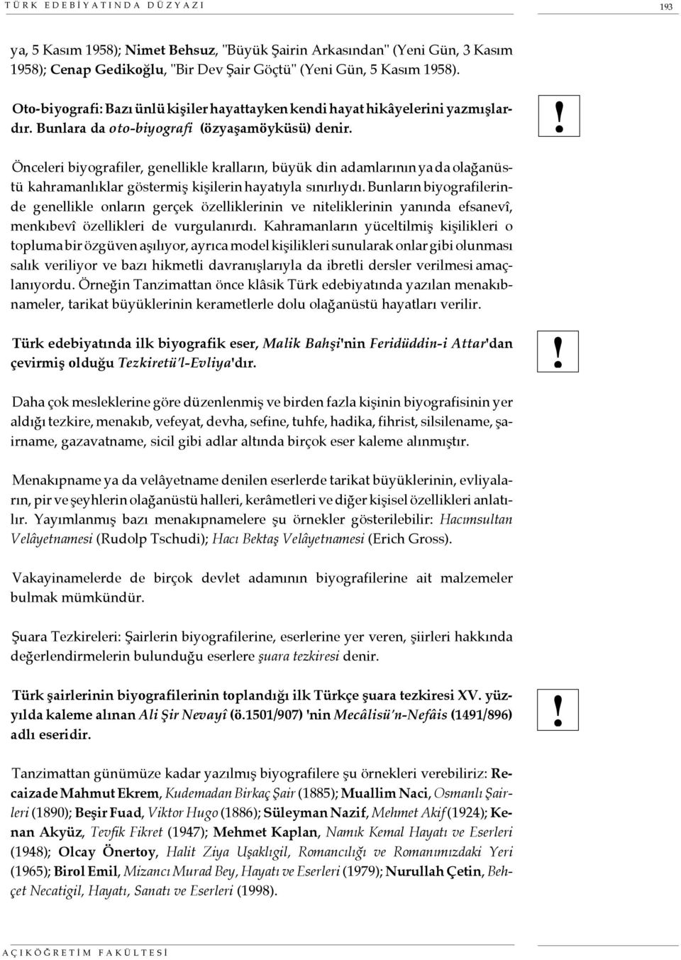 Önceleri biyografiler, genellikle kralların, büyük din adamlarının ya da olağanüstü kahramanlıklar göstermiş kişilerin hayatıyla sınırlıydı.