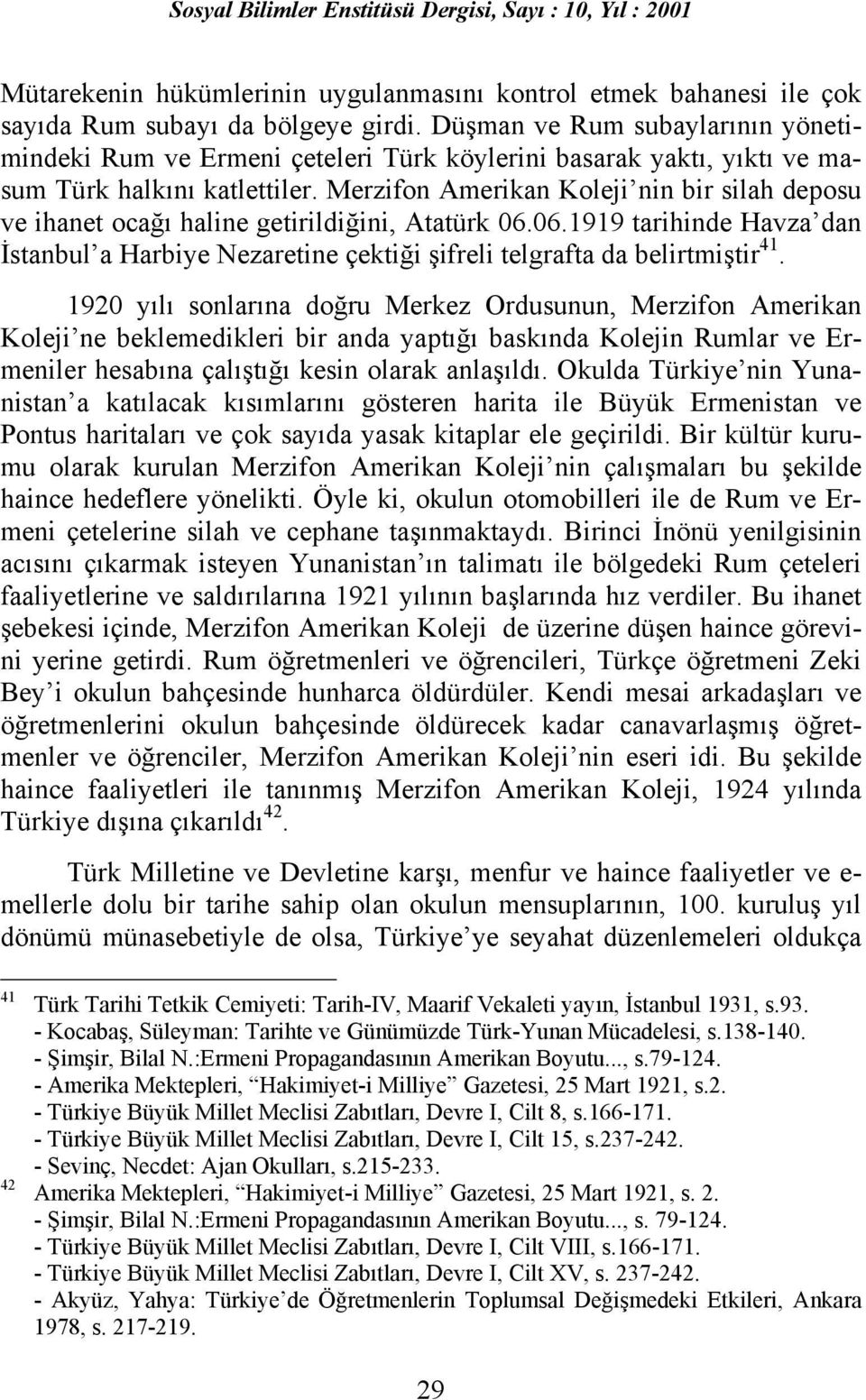 Merzifon Amerikan Koleji nin bir silah deposu ve ihanet ocağõ haline getirildiğini, Atatürk 06.06.1919 tarihinde Havza dan İstanbul a Harbiye Nezaretine çektiği şifreli telgrafta da belirtmiştir 41.