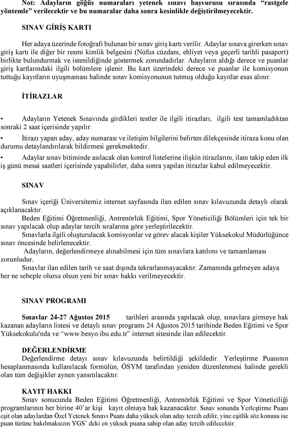 Adaylar sınava girerken sınav giriş kartı ile diğer bir resmi kimlik belgesini (Nüfus cüzdanı, ehliyet veya geçerli tarihli pasaport) birlikte bulundurmak ve istenildiğinde göstermek zorundadırlar.