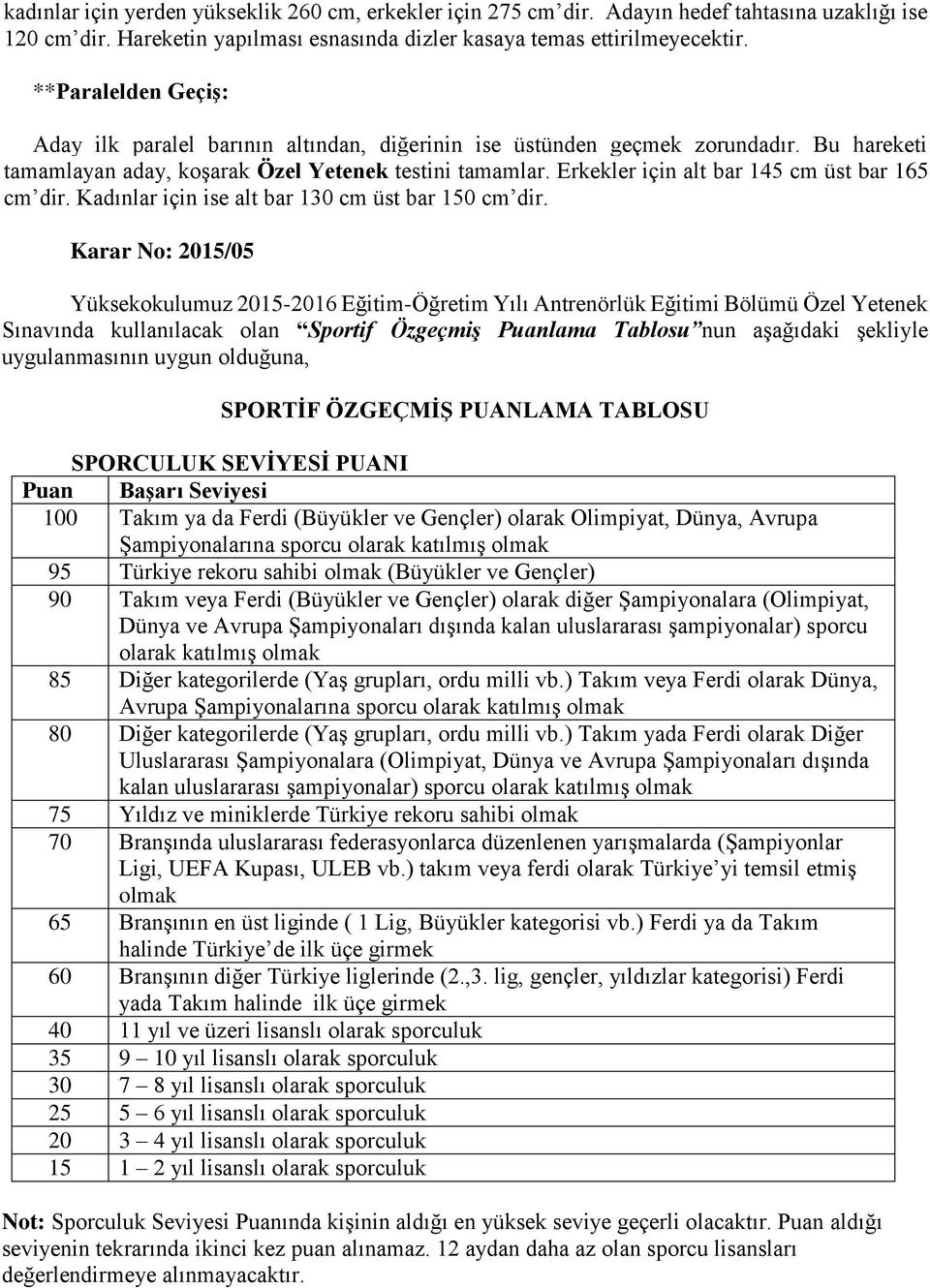 Erkekler için alt bar 145 cm üst bar 165 cm dir. Kadınlar için ise alt bar 130 cm üst bar 150 cm dir.