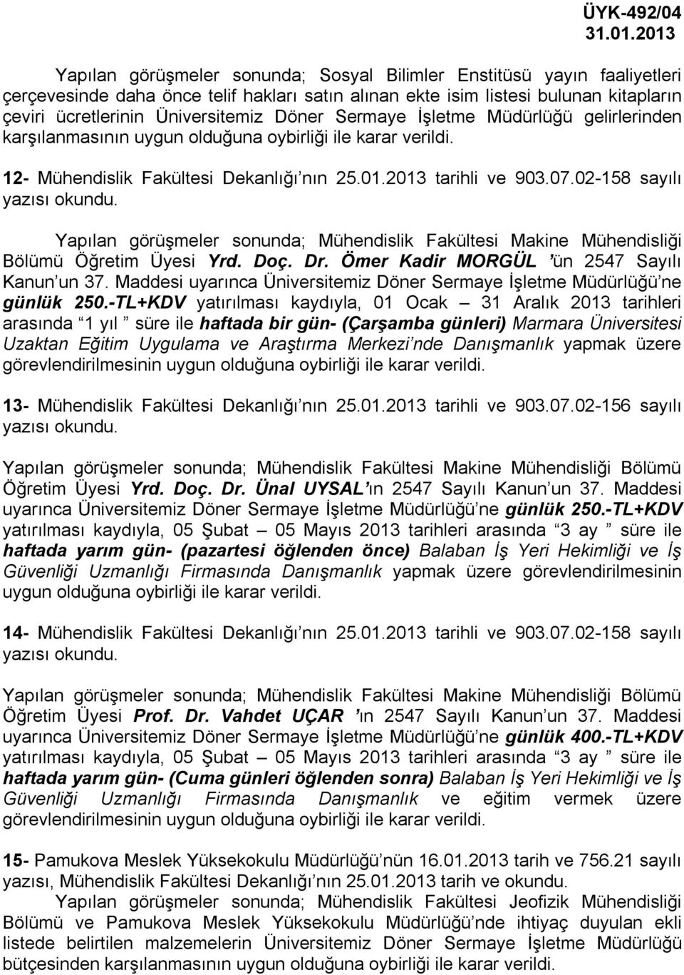 02-158 sayılı Yapılan görüşmeler sonunda; Mühendislik Fakültesi Makine Mühendisliği Bölümü Öğretim Üyesi Yrd. Doç. Dr. Ömer Kadir MORGÜL ün 2547 Sayılı Kanun un 37.