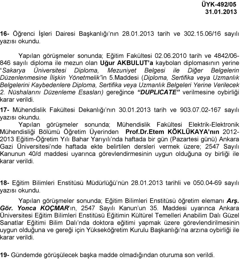 2010 tarih ve 4842/06-846 sayılı diploma ile mezun olan Uğur AKBULUT a kaybolan diplomasının yerine Sakarya Üniversitesi Diploma, Mezuniyet Belgesi ile Diğer Belgelerin Düzenlenmesine İlişkin