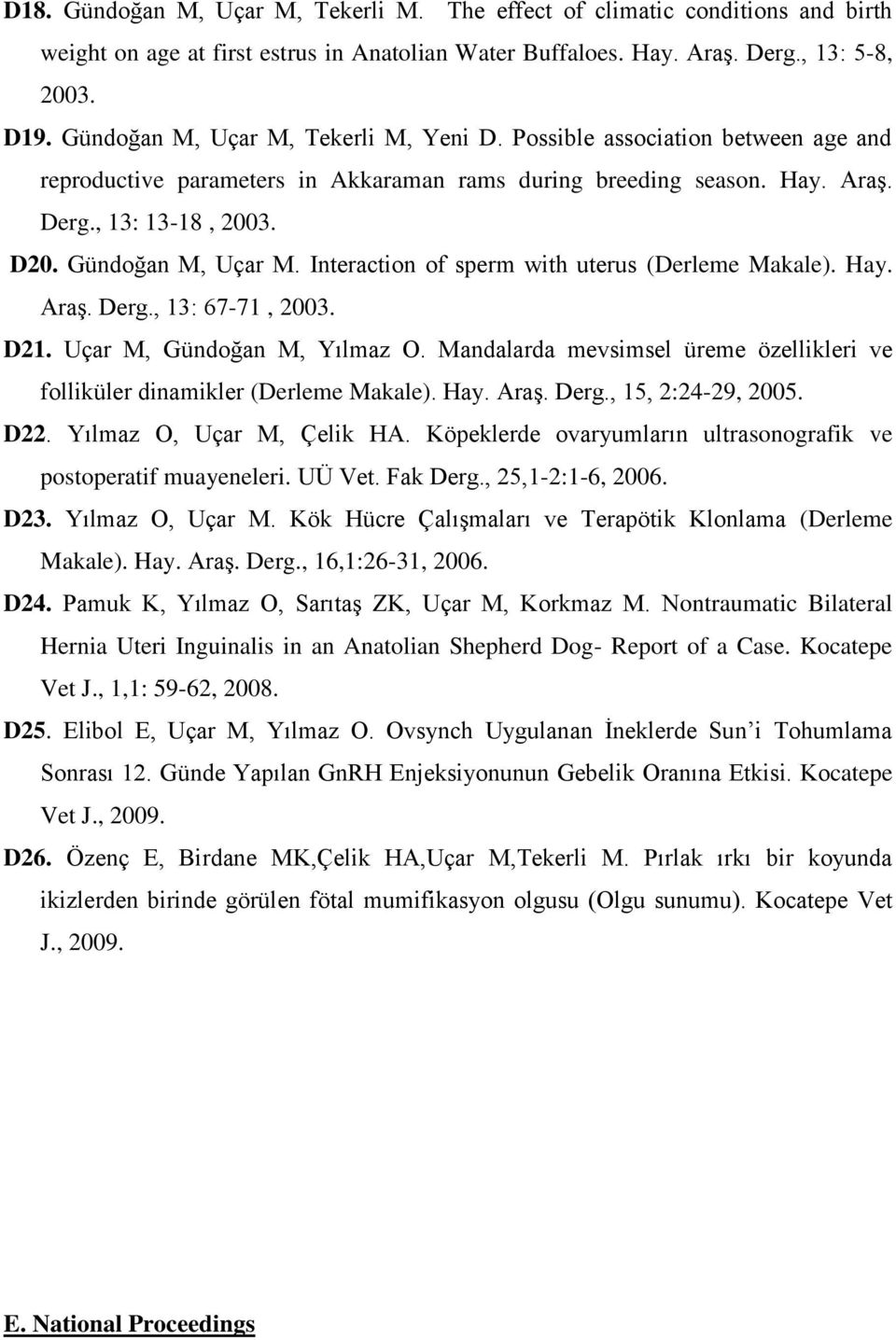 Gündoğan M, Uçar M. Interaction of sperm with uterus (Derleme Makale). Hay. Araş. Derg., 13: 67-71, 2003. D21. Uçar M, Gündoğan M, Yılmaz O.