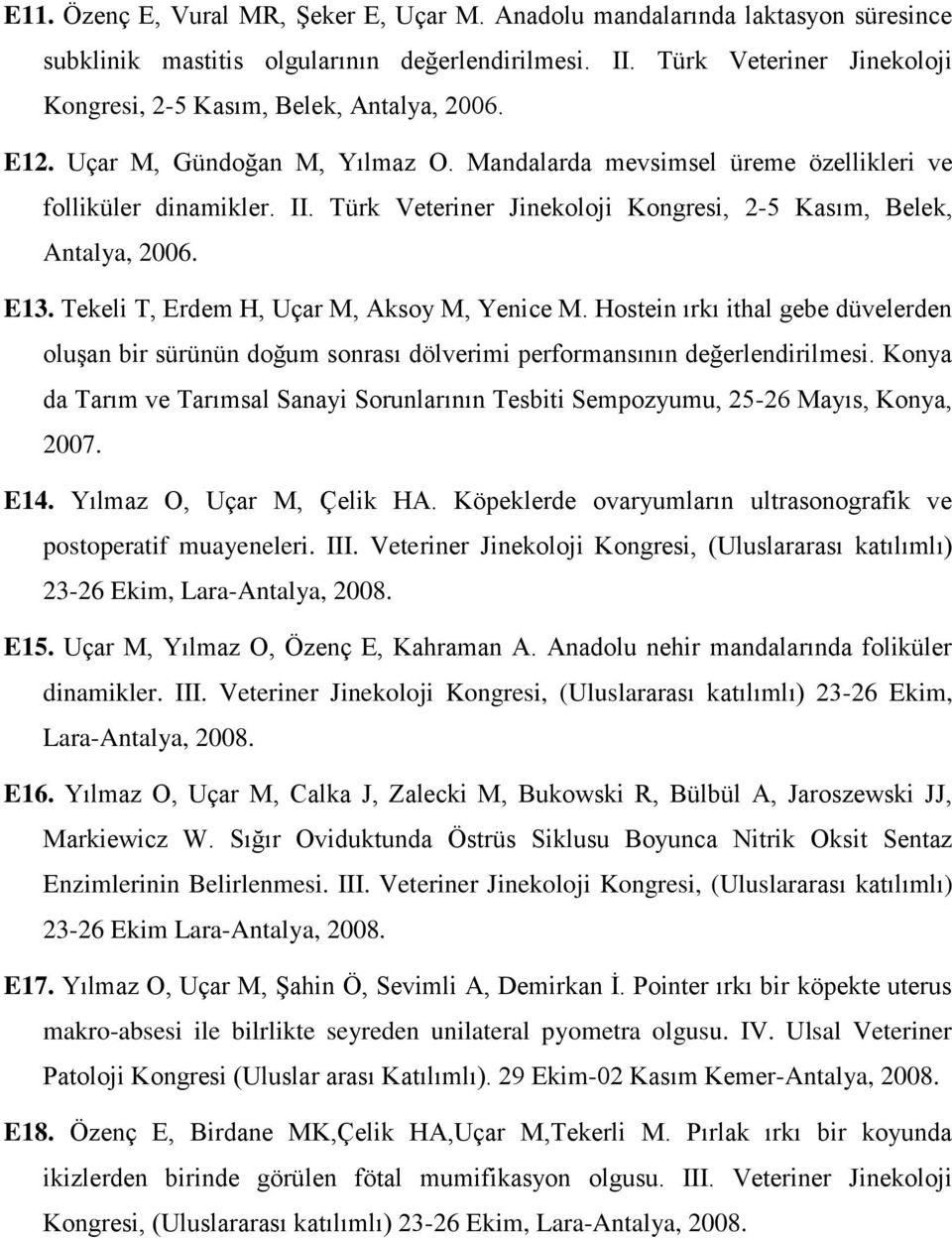 Türk Veteriner Jinekoloji Kongresi, 2-5 Kasım, Belek, Antalya, 2006. E13. Tekeli T, Erdem H, Uçar M, Aksoy M, Yenice M.