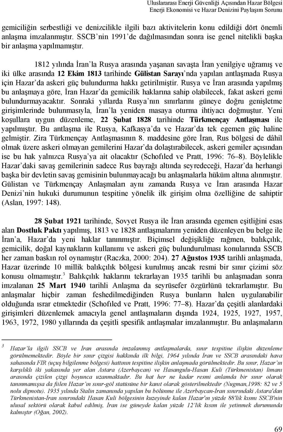 1812 yılında İran la Rusya arasında yaşanan savaşta İran yenilgiye uğramış ve iki ülke arasında 12 Ekim 1813 tarihinde Gülistan Sarayı nda yapılan antlaşmada Rusya için Hazar da askeri güç bulundurma