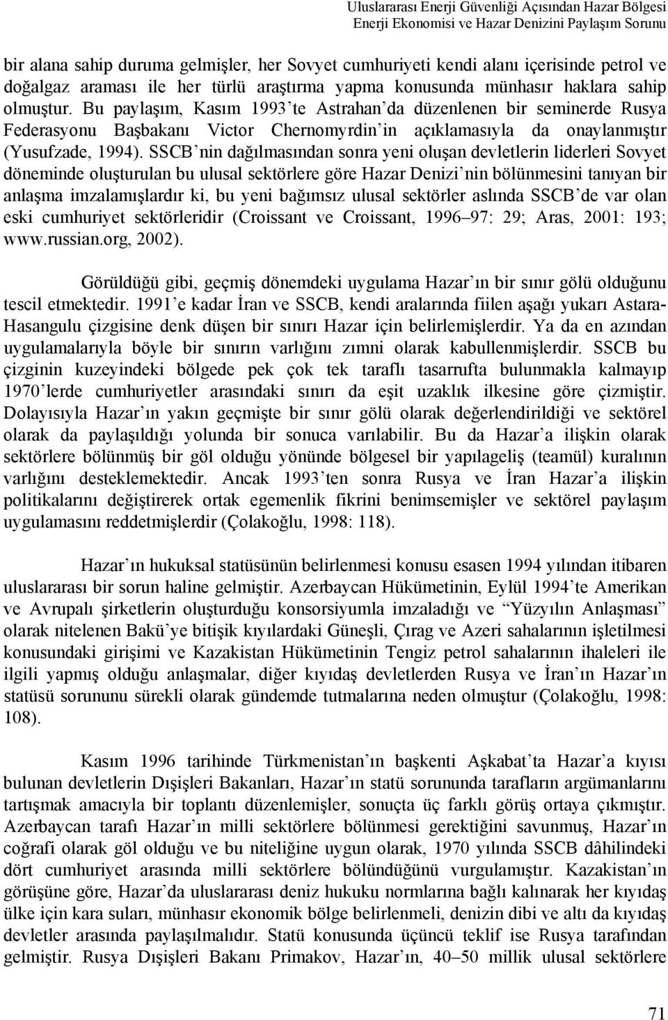 Bu paylaşım, Kasım 1993 te Astrahan da düzenlenen bir seminerde Rusya Federasyonu Başbakanı Victor Chernomyrdin in açıklamasıyla da onaylanmıştır (Yusufzade, 1994).