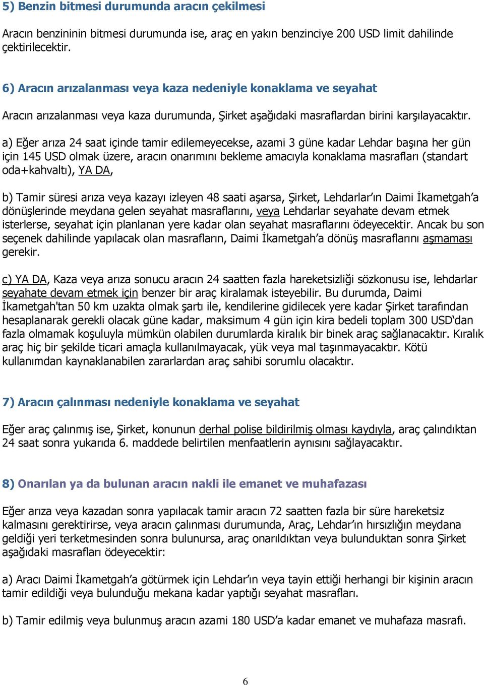 a) Eğer arıza 24 saat içinde tamir edilemeyecekse, azami 3 güne kadar Lehdar baģına her gün için 145 USD olmak üzere, aracın onarımını bekleme amacıyla konaklama masrafları (standart oda+kahvaltı),