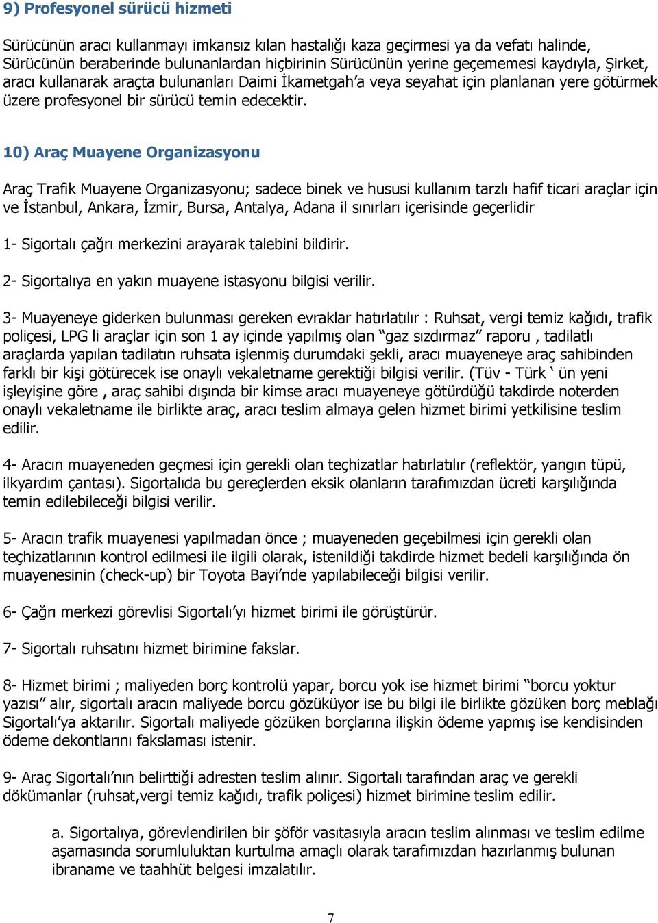 10) Araç Muayene Organizasyonu Araç Trafik Muayene Organizasyonu; sadece binek ve hususi kullanım tarzlı hafif ticari araçlar için ve Ġstanbul, Ankara, Ġzmir, Bursa, Antalya, Adana il sınırları