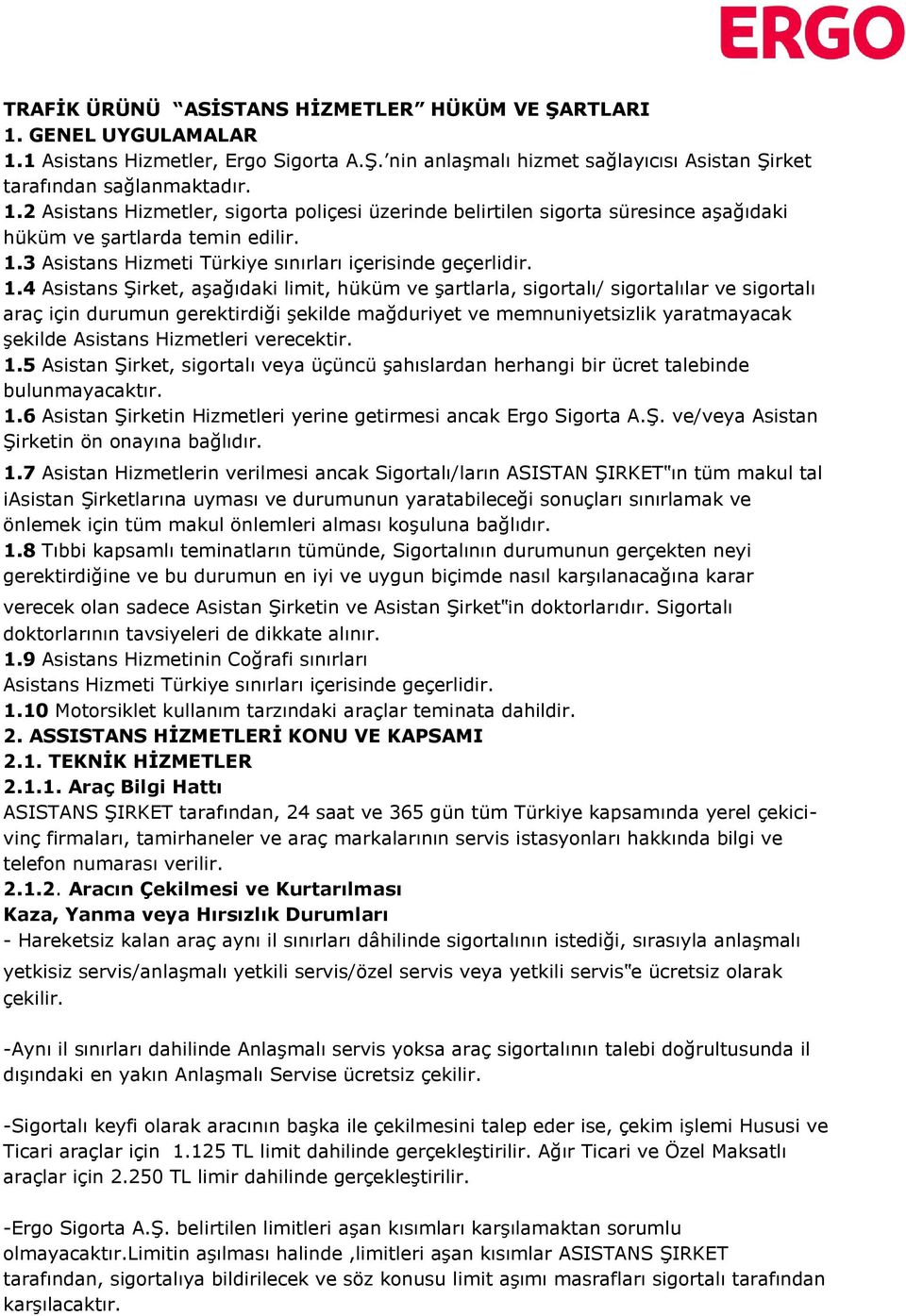 4 Asistans Şirket, aşağıdaki limit, hüküm ve şartlarla, sigortalı/ sigortalılar ve sigortalı araç için durumun gerektirdiği şekilde mağduriyet ve memnuniyetsizlik yaratmayacak şekilde Asistans