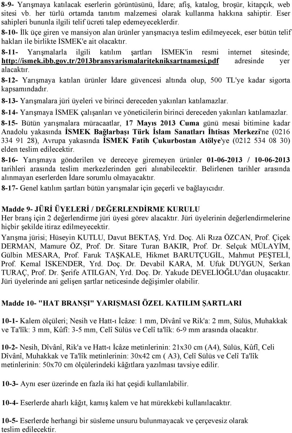 8-10- İlk üçe giren ve mansiyon alan ürünler yarışmacıya teslim edilmeyecek, eser bütün telif hakları ile birlikte İSMEK'e ait olacaktır.